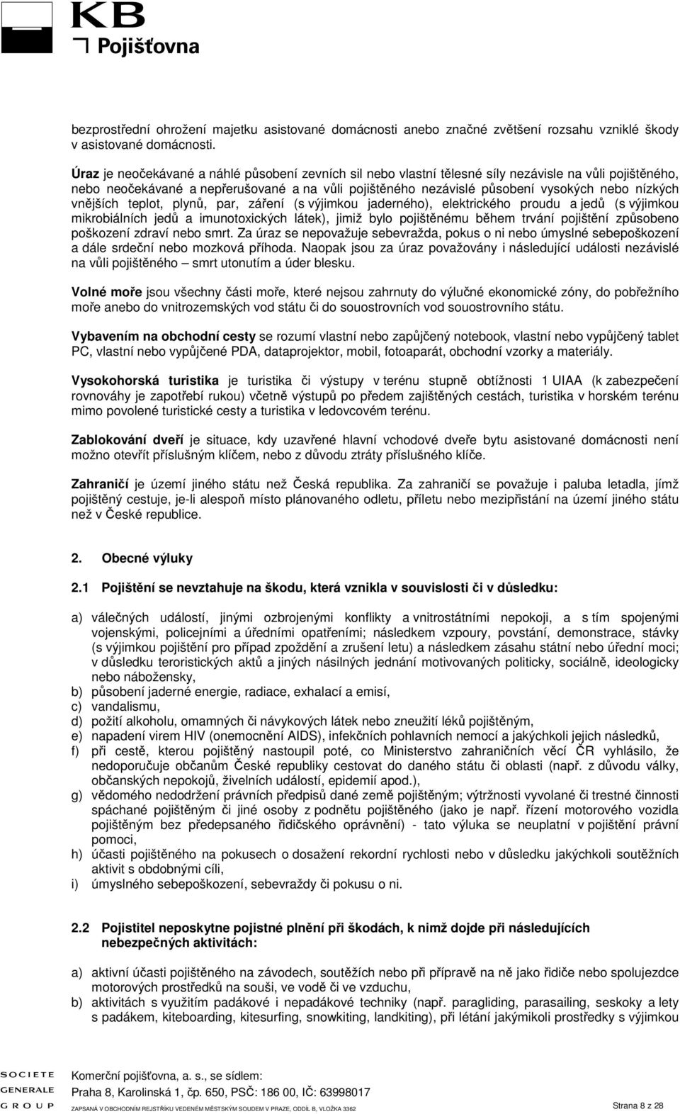 nízkých vnějších teplot, plynů, par, záření (s výjimkou jaderného), elektrického proudu a jedů (s výjimkou mikrobiálních jedů a imunotoxických látek), jimiž bylo pojištěnému během trvání pojištění