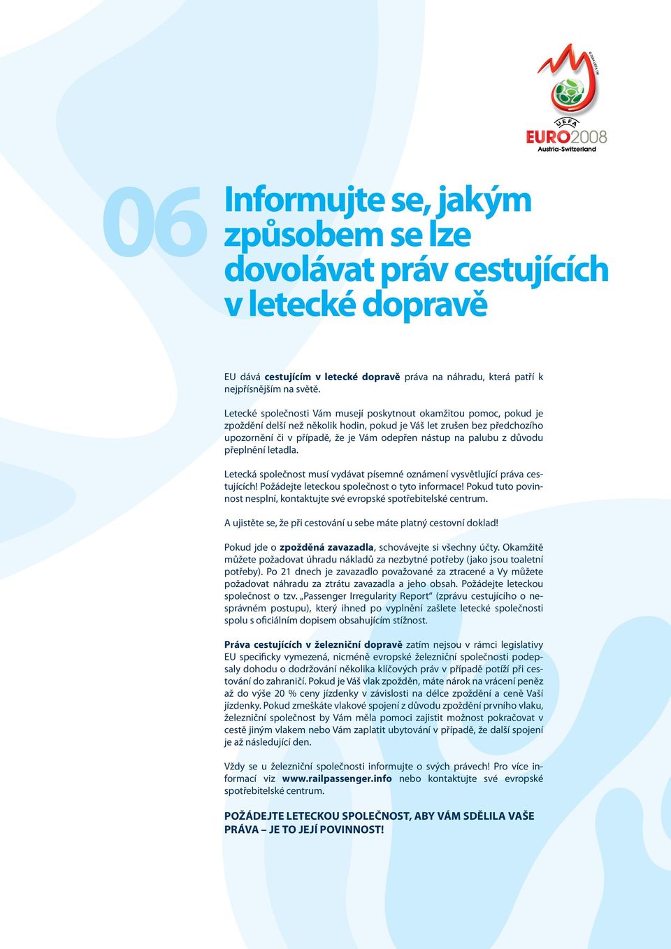 palubu z důvodu přeplnění letadla. Letecká společnost musí vydávat písemné oznámení vysvětlující práva cestujících! Požádejte leteckou společnost o tyto informace!