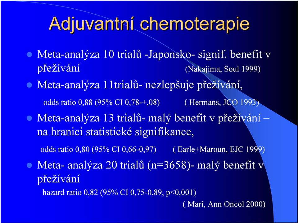 0,78-+,08) ( Hermans, JCO 1993) Meta-analýza 13 trial - malý benefit v p ežívání na hranici statistické signifikance,