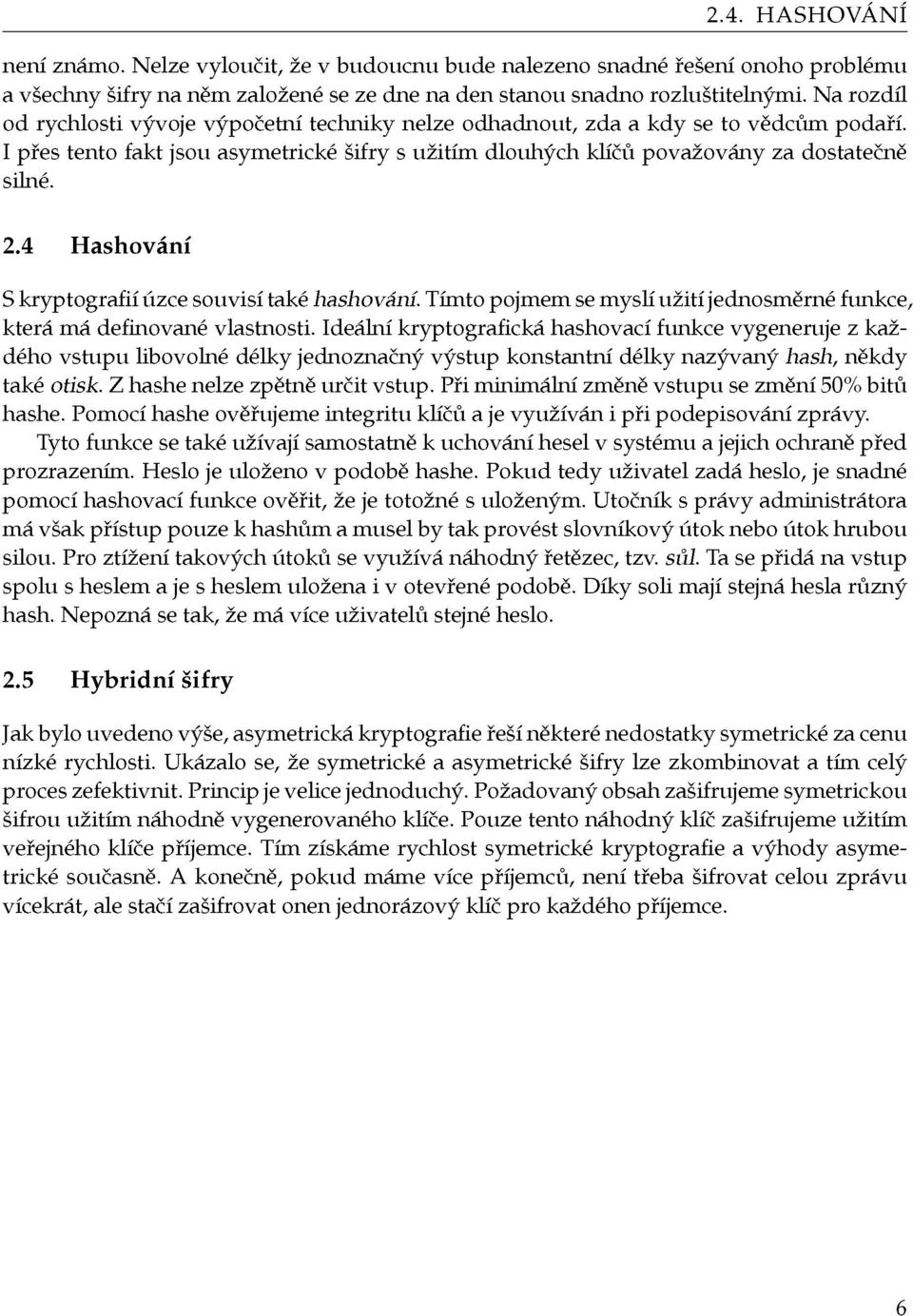 4 Hashování S kryptografií úzce souvisí také hashování. Tímto pojmem se myslí užití jednosměrné funkce, která má definované vlastnosti.