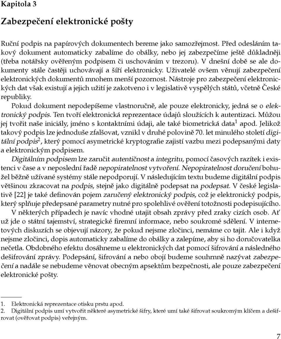 V dnešní době se ale dokumenty stále častěji uchovávají a šíří elektronicky. Uživatelé ovšem věnují zabezpečení elektronických dokumentů mnohem menší pozornost.