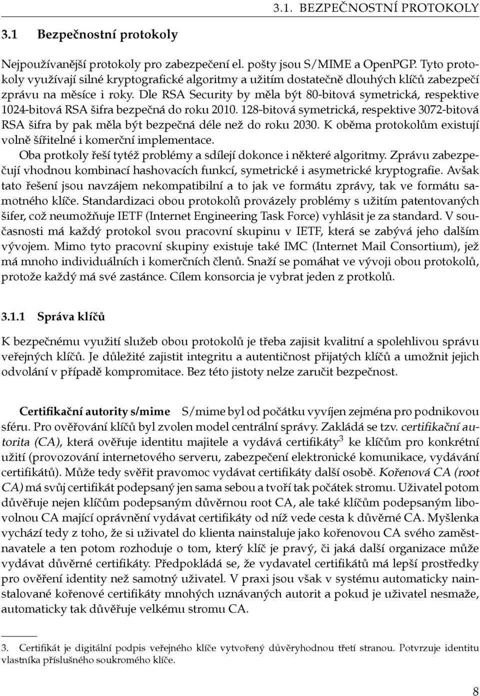 Dle RSA Security by měla být 80-bitová symetrická, respektive 1024-bitová RSA šifra bezpečná do roku 2010.