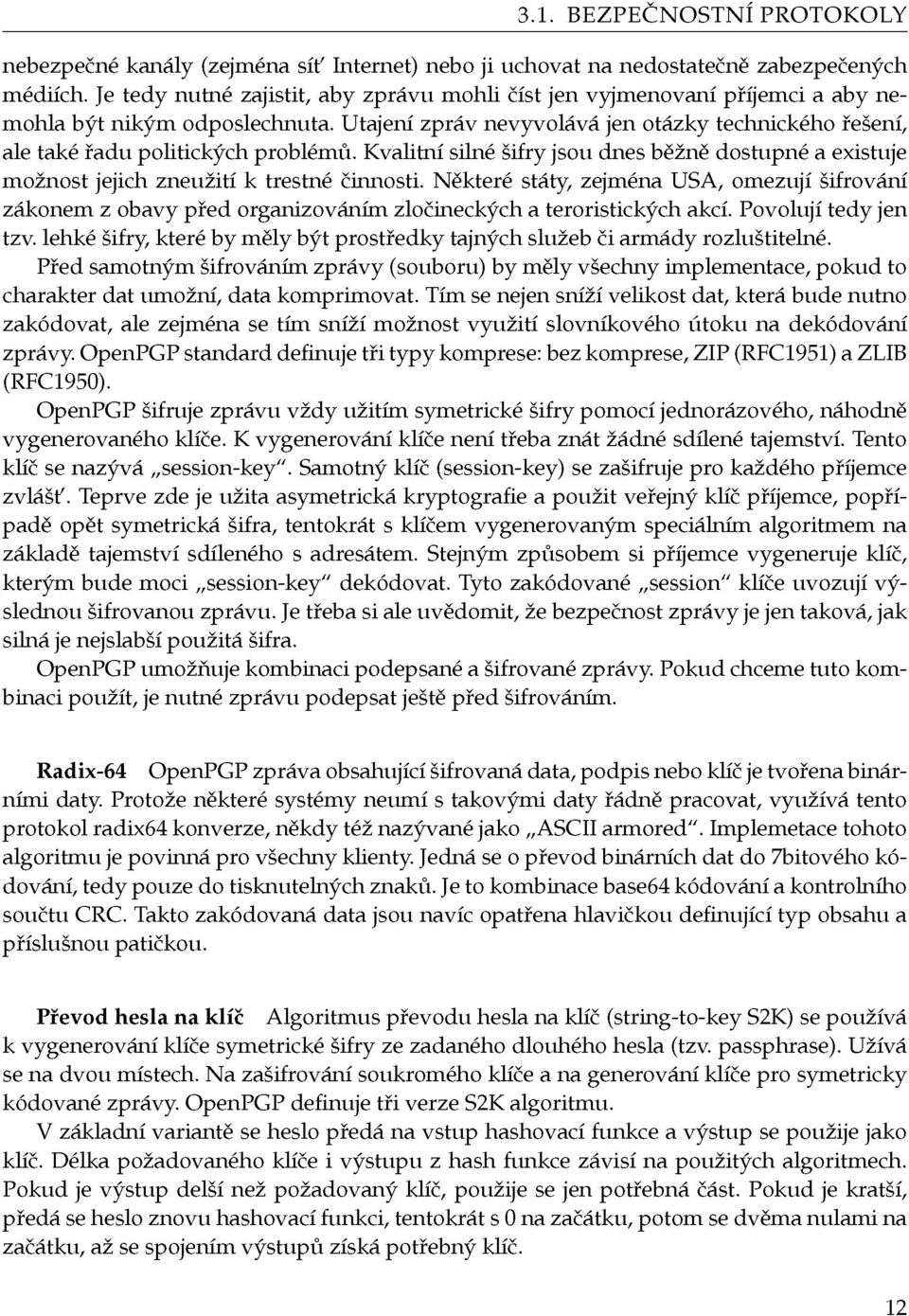 Utajení zpráv nevyvolává jen otázky technického řešení, ale také řadu politických problémů. Kvalitní silné šifry jsou dnes běžně dostupné a existuje možnost jejich zneužití k trestné činnosti.