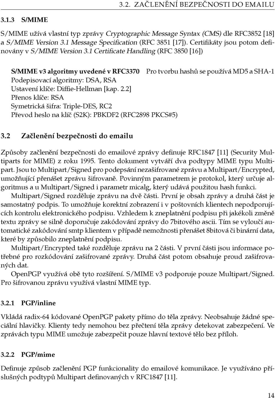 1 Certificate Handling (RFC 3850 [16]) S/MIME v3 algoritmy uvedené v RFC3370 Pro tvorbu hashů se používá MD5 a SHA-1 Podepisovací algoritmy: DSA, RSA Ustavení klíče: Diffie-Hellman [kap. 2.