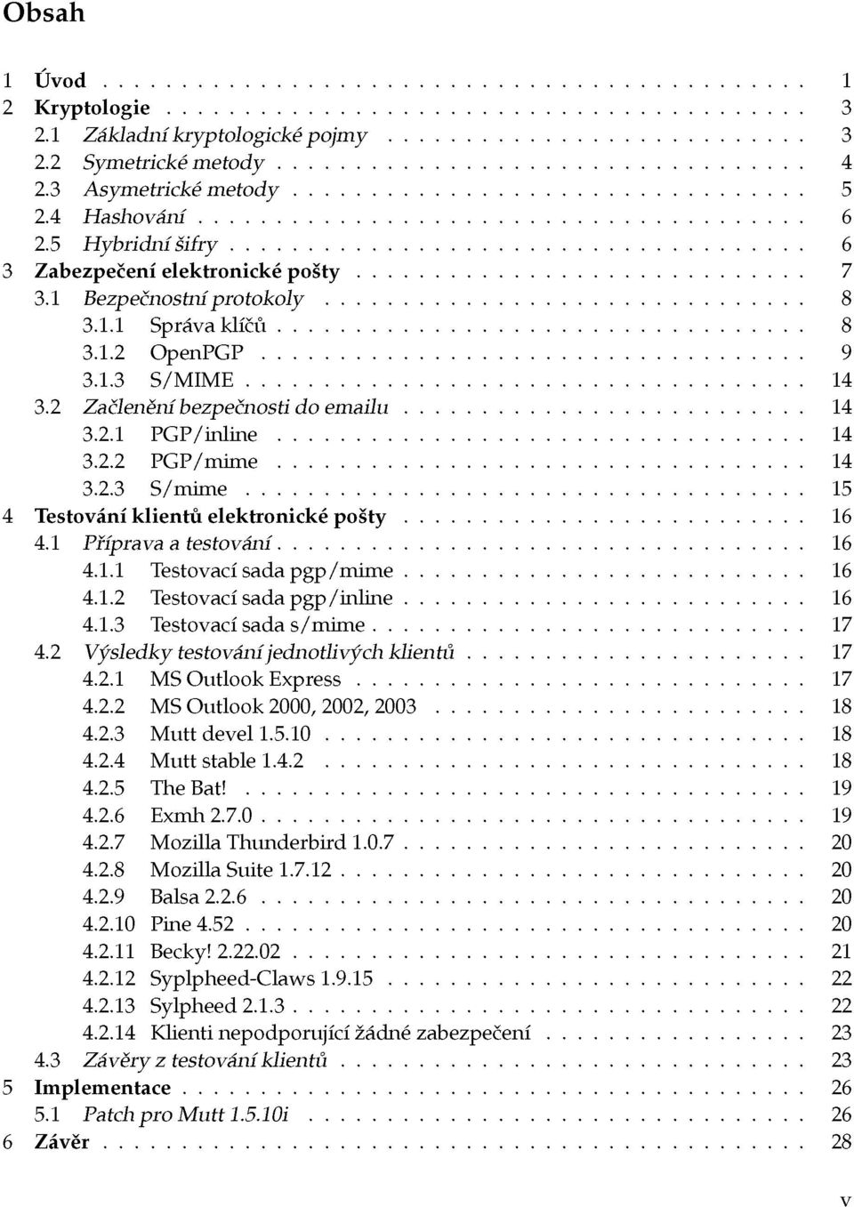 1 Příprava a testování 16 4.1.1 Testovací sada pgp/mime 16 4.1.2 Testovací sada pgp/inline 16 4.1.3 Testovací sada s/mime 17 4.2 Výsledky testování jednotlivých klientů 17 4.2.1 MS Outlook Express 17 4.