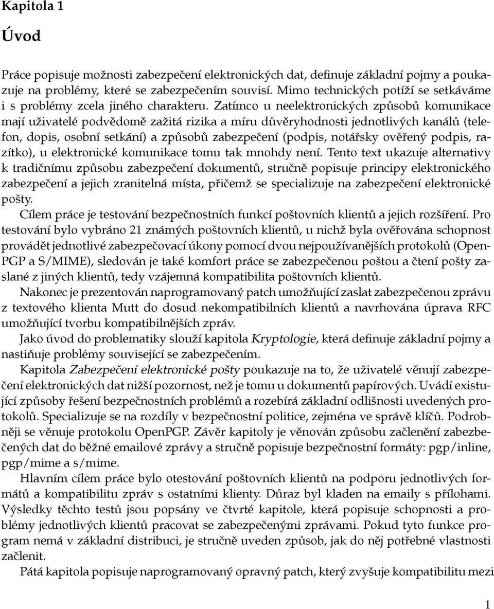 Zatímco u neelektronických způsobů komunikace mají uživatelé podvědomě zažitá rizika a míru důvěryhodnosti jednotlivých kanálů (telefon, dopis, osobní setkání) a způsobů zabezpečení (podpis, notářsky