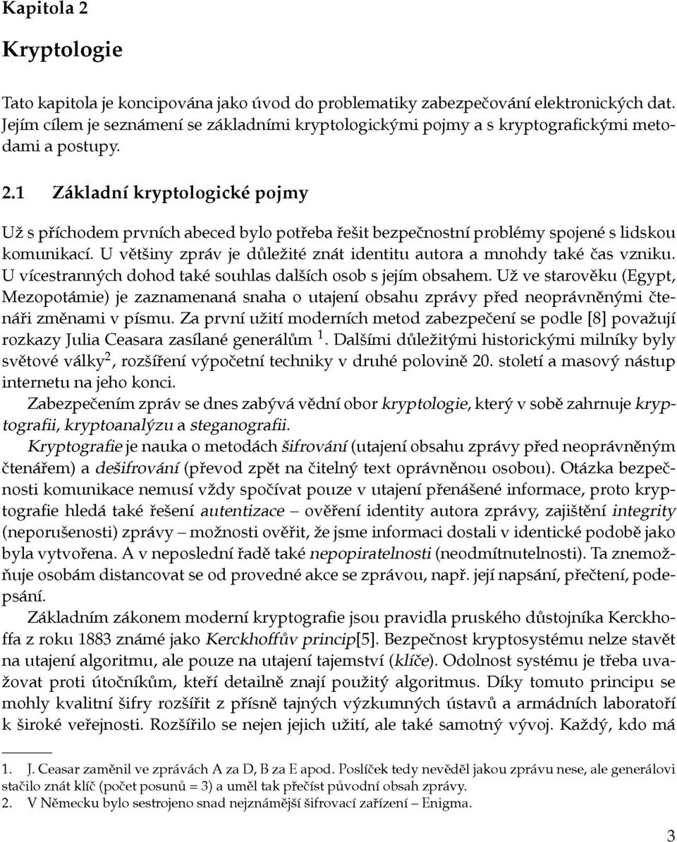 1 Základní kryptologické pojmy Už s příchodem prvních abeced bylo potřeba řešit bezpečnostní problémy spojené s lidskou komunikací.