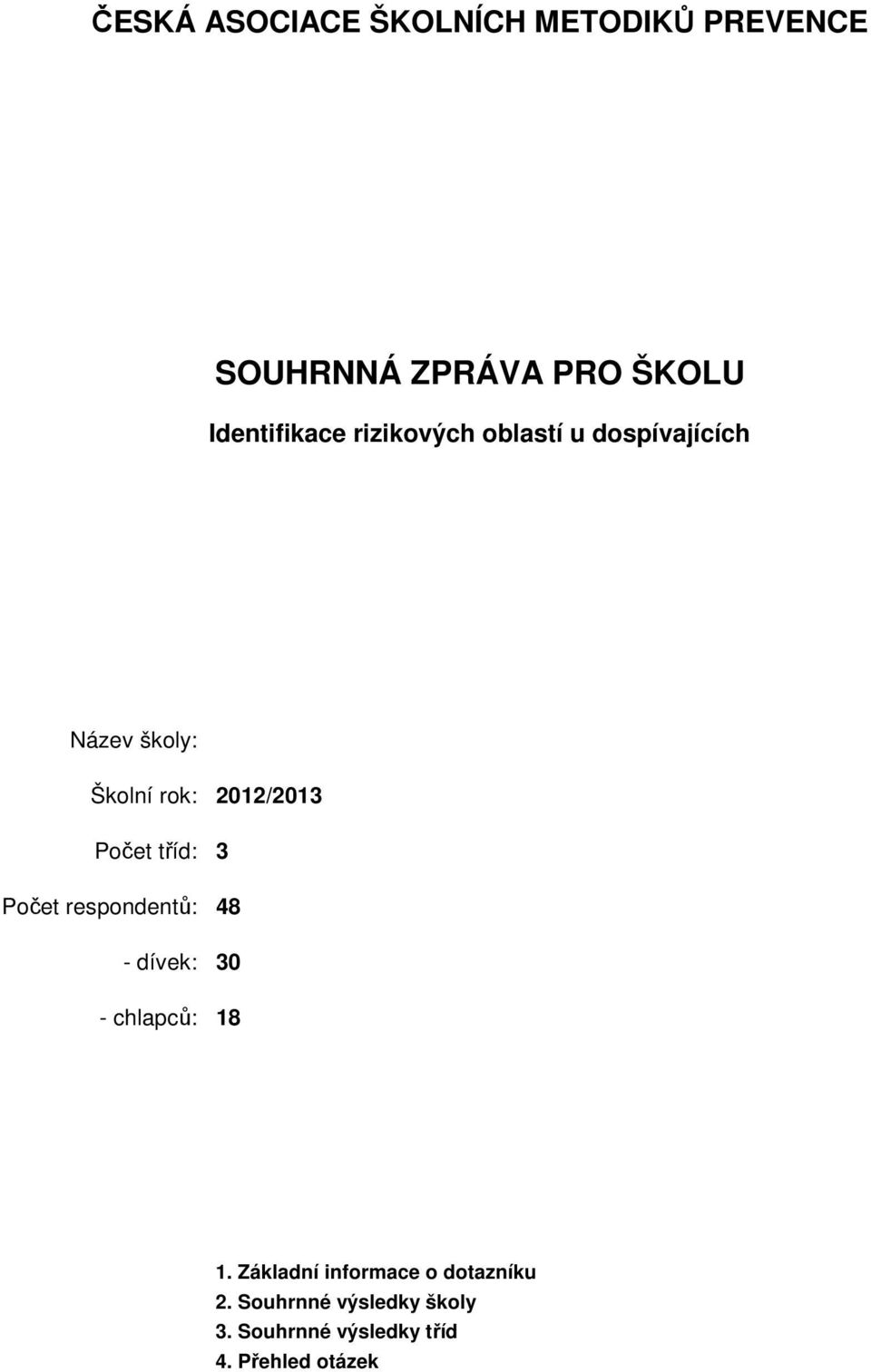 tříd: Počet respondentů: - dívek: - chlapců: 2012/2013 3 48 30 18 1.