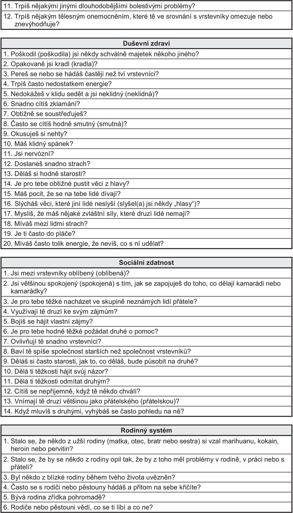 Nedokážeš v klidu sed t a jsi neklidný (neklidná)? 6. Snadno cítíš zklamání? 7. Obtížn se soust e uješ? 8. asto se cítíš hodn smutný (smutná)? 9. Okusuješ si nehty? 10. Máš klidný spánek? 11.