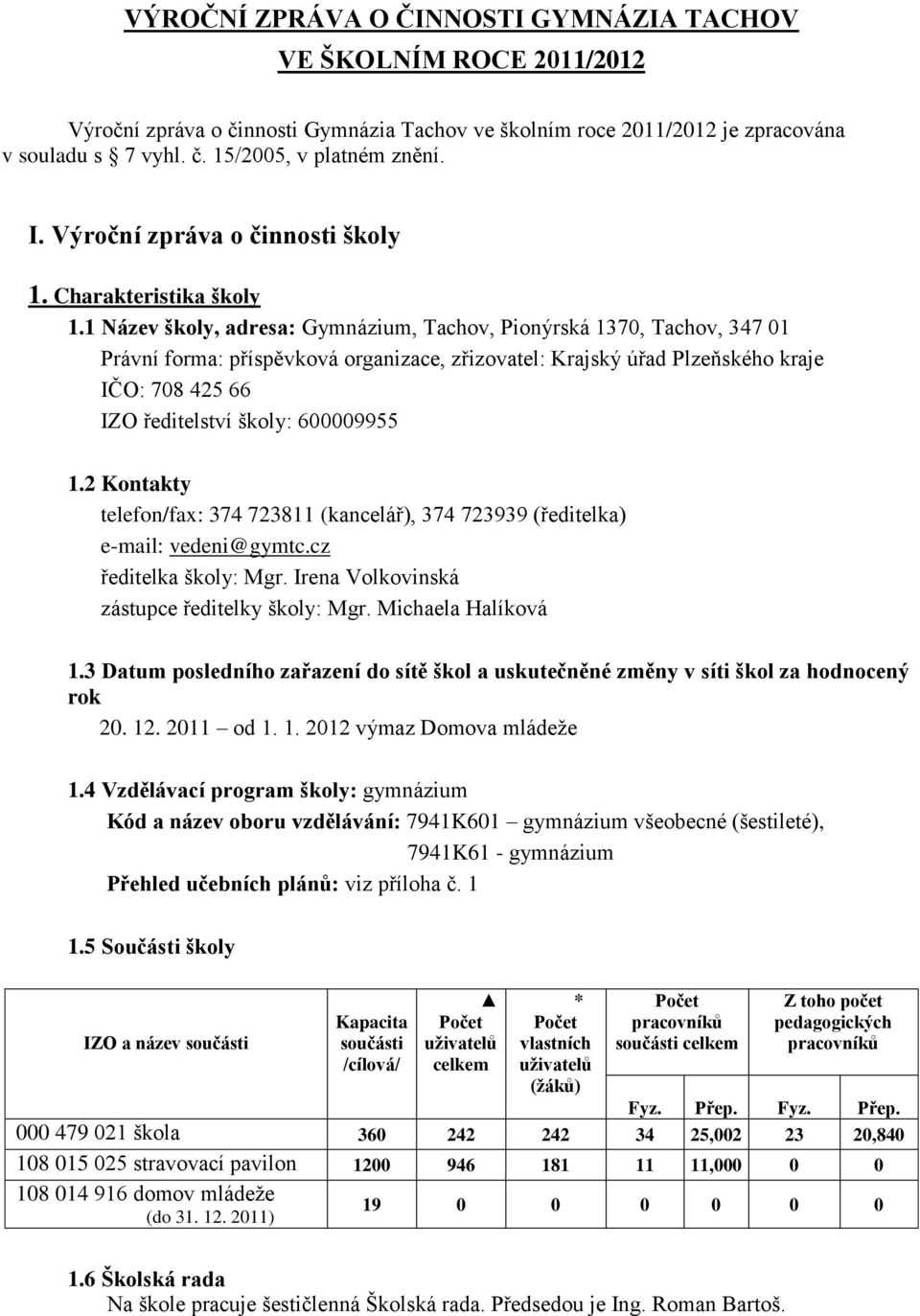 1 Název školy, adresa: Gymnázium, Tachov, Pionýrská 1370, Tachov, 347 01 Právní forma: příspěvková organizace, zřizovatel: Krajský úřad Plzeňského kraje IČO: 708 425 66 IZO ředitelství školy: