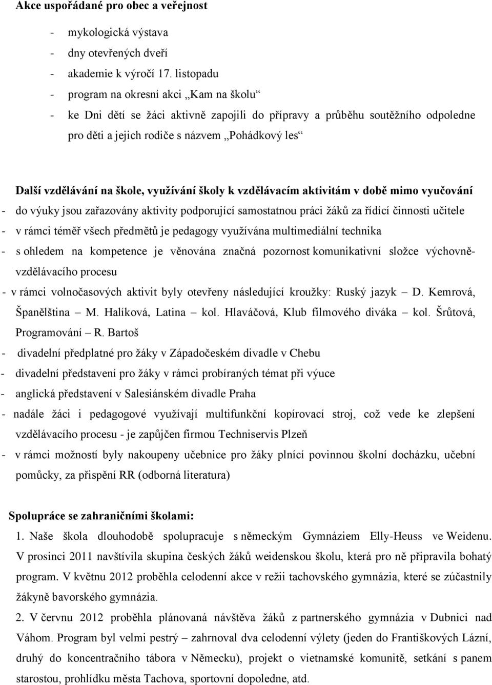 škole, využívání školy k vzdělávacím aktivitám v době mimo vyučování - do výuky jsou zařazovány aktivity podporující samostatnou práci žáků za řídící činnosti učitele - v rámci téměř všech předmětů