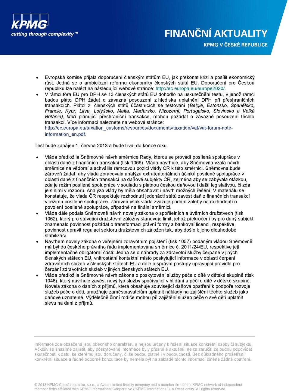 V rámci fóra EU pro DPH se 13 členských států EU dohodlo na uskutečnění testu, v jehož rámci budou plátci DPH žádat o závazná posouzení z hlediska uplatnění DPH při přeshraničních transakcích.