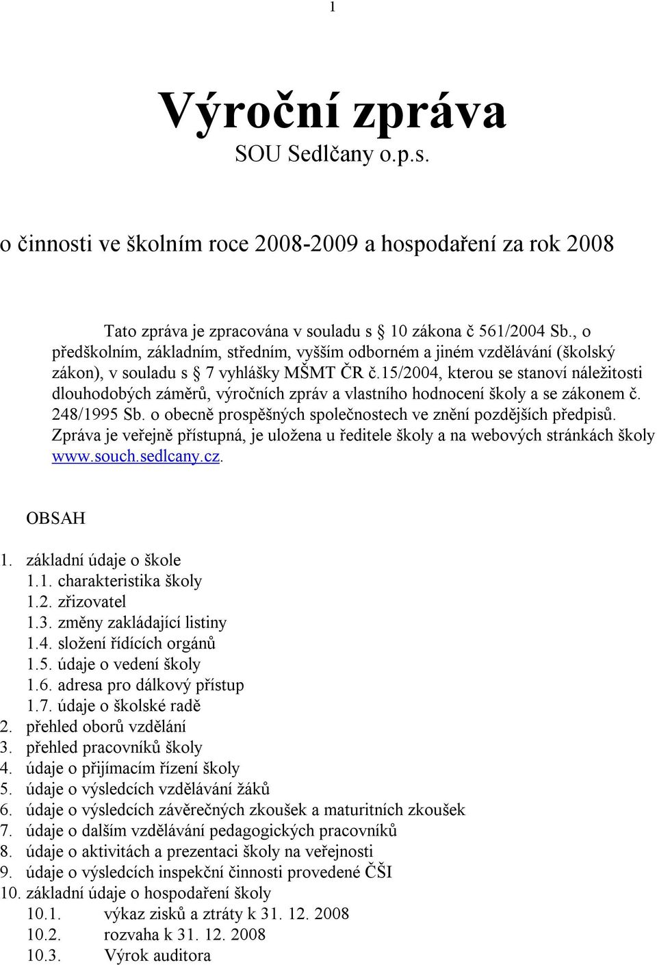 15/2004, kterou se stanoví náležitosti dlouhodobých záměrů, výročních zpráv a vlastního hodnocení školy a se zákonem č. 248/1995 Sb. o obecně prospěšných společnostech ve znění pozdějších předpisů.