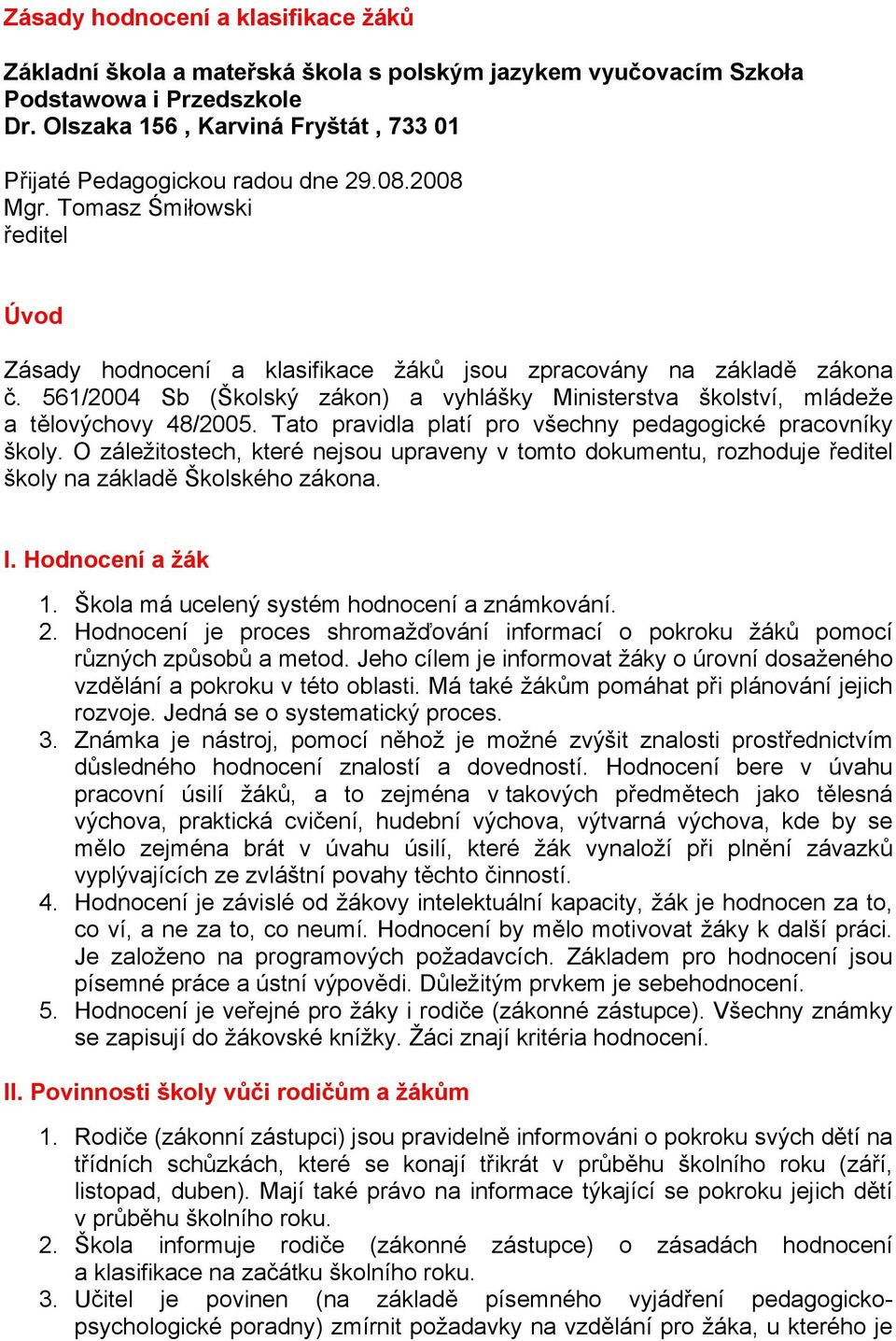 561/2004 Sb (Školský zákon) a vyhlášky Ministerstva školství, mládeže a tělovýchovy 48/2005. Tato pravidla platí pro všechny pedagogické pracovníky školy.