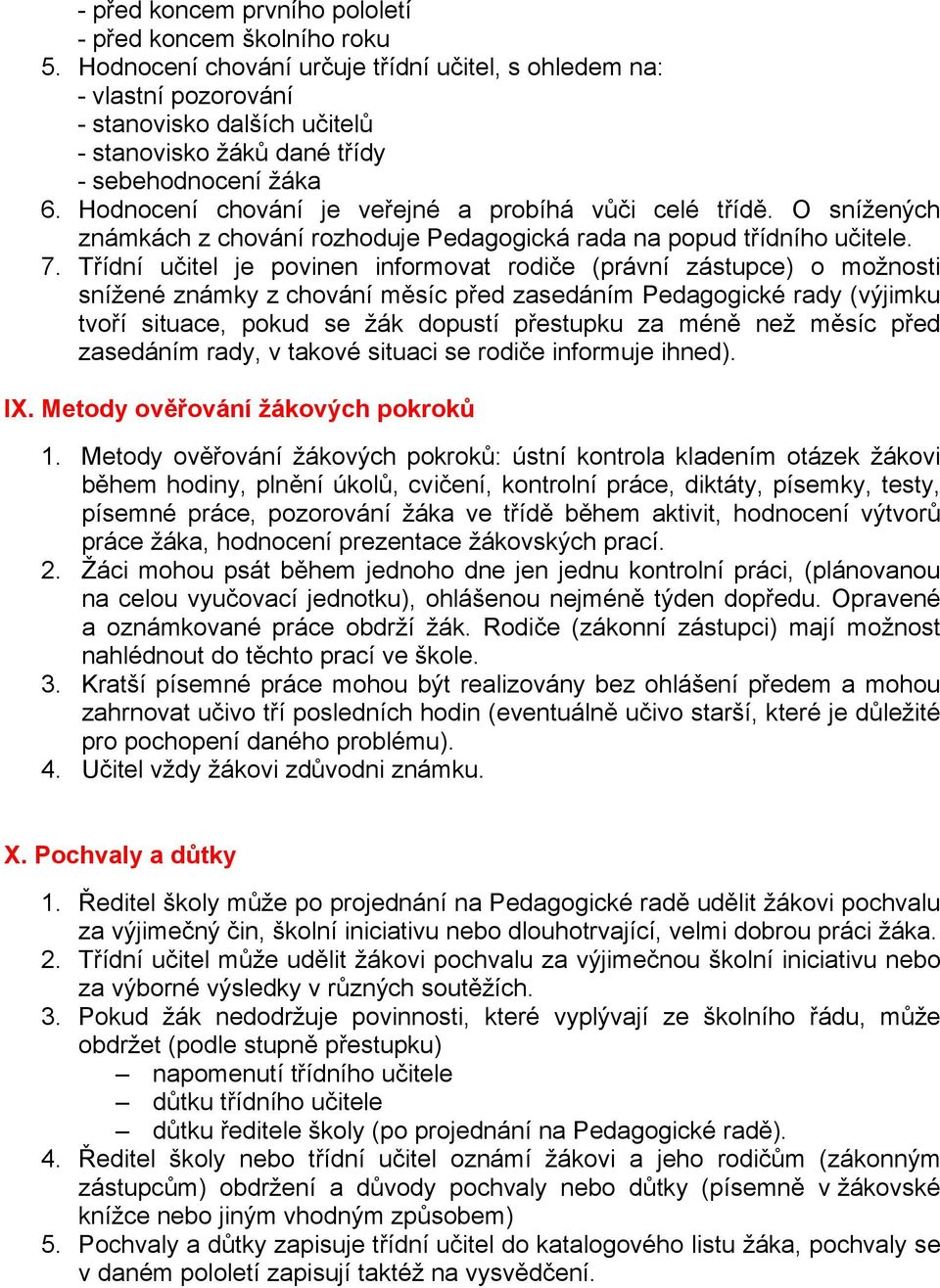 Hodnocení chování je veřejné a probíhá vůči celé třídě. O snížených známkách z chování rozhoduje Pedagogická rada na popud třídního učitele. 7.