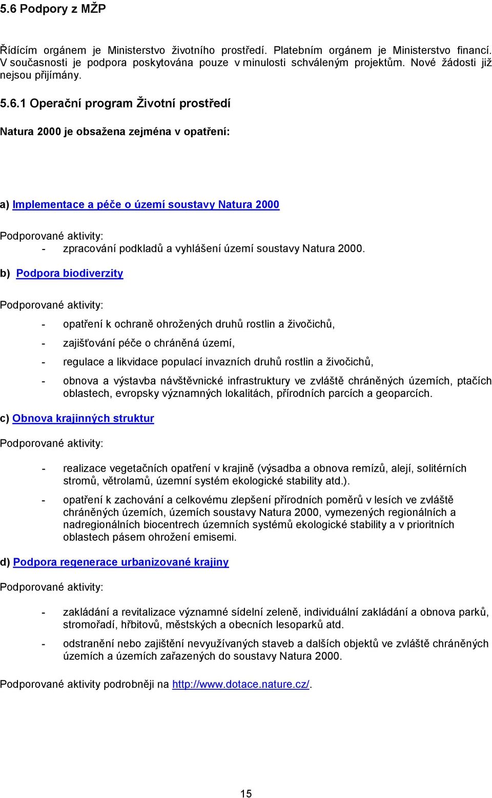 1 Operační program Životní prostředí Natura 2000 je obsažena zejména v opatření: a) Implementace a péče o území soustavy Natura 2000 Podporované aktivity: - zpracování podkladů a vyhlášení území