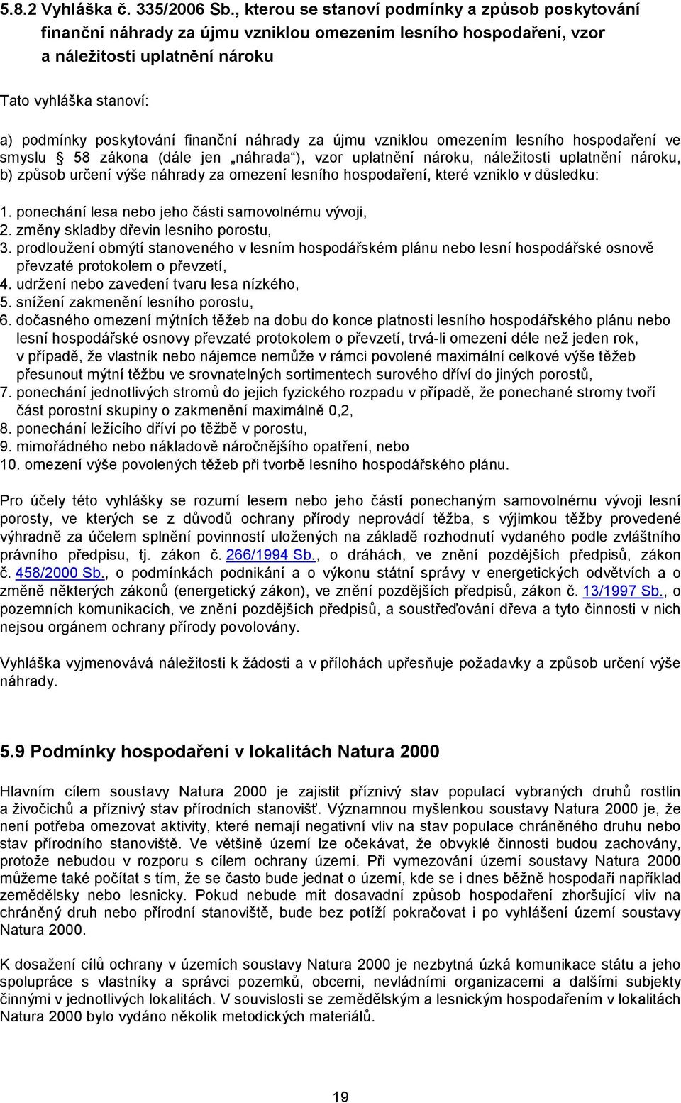 finanční náhrady za újmu vzniklou omezením lesního hospodaření ve smyslu 58 zákona (dále jen náhrada ), vzor uplatnění nároku, náležitosti uplatnění nároku, b) způsob určení výše náhrady za omezení