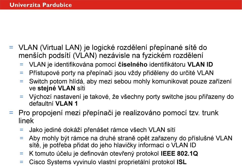 porty switche jsou přiřazeny do defaultní VLAN 1 = Pro propojení mezi přepínači je realizováno pomocí tzv.