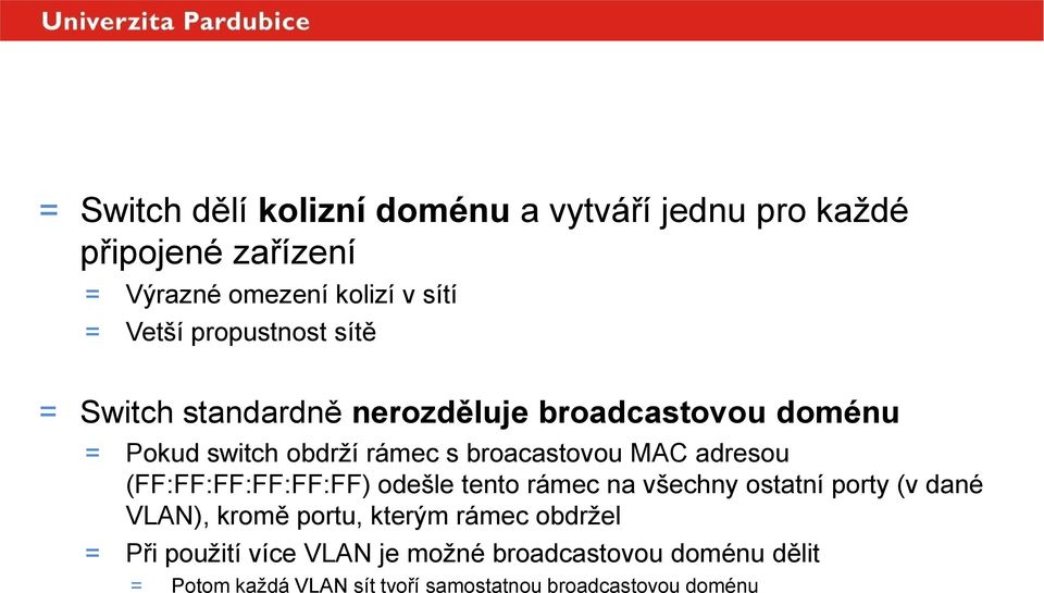 broacastovou MAC adresou (FF:FF:FF:FF:FF:FF) odešle tento rámec na všechny ostatní porty (v dané VLAN), kromě portu, kterým