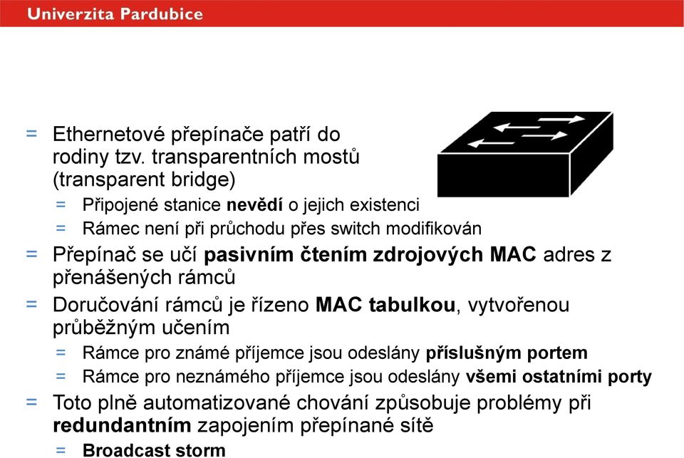 Přepínač se učí pasivním čtením zdrojových MAC adres z přenášených rámců = Doručování rámců je řízeno MAC tabulkou, vytvořenou průběžným učením =