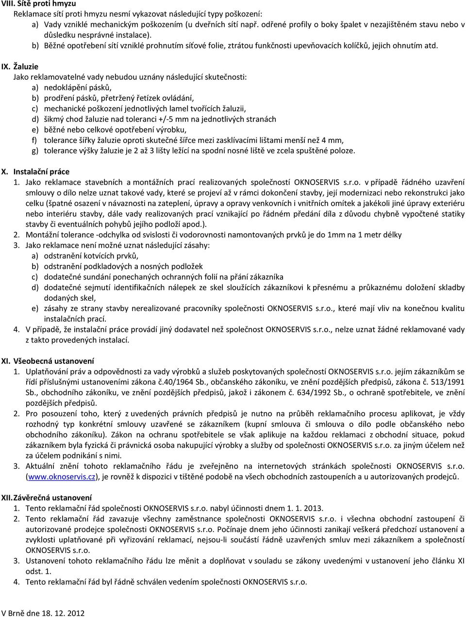 b) Běžné opotřebení sítí vzniklé prohnutím síťové folie, ztrátou funkčnosti upevňovacích kolíčků, jejich ohnutím atd. IX.