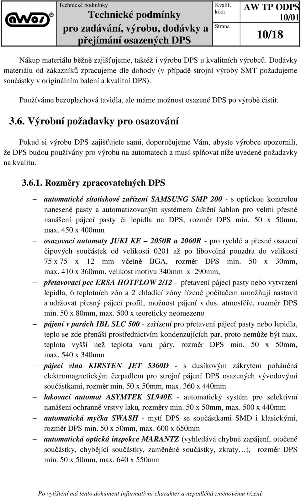 Používáme bezoplachová tavidla, ale máme možnost osazené DPS po výrobě čistit. 3.6.