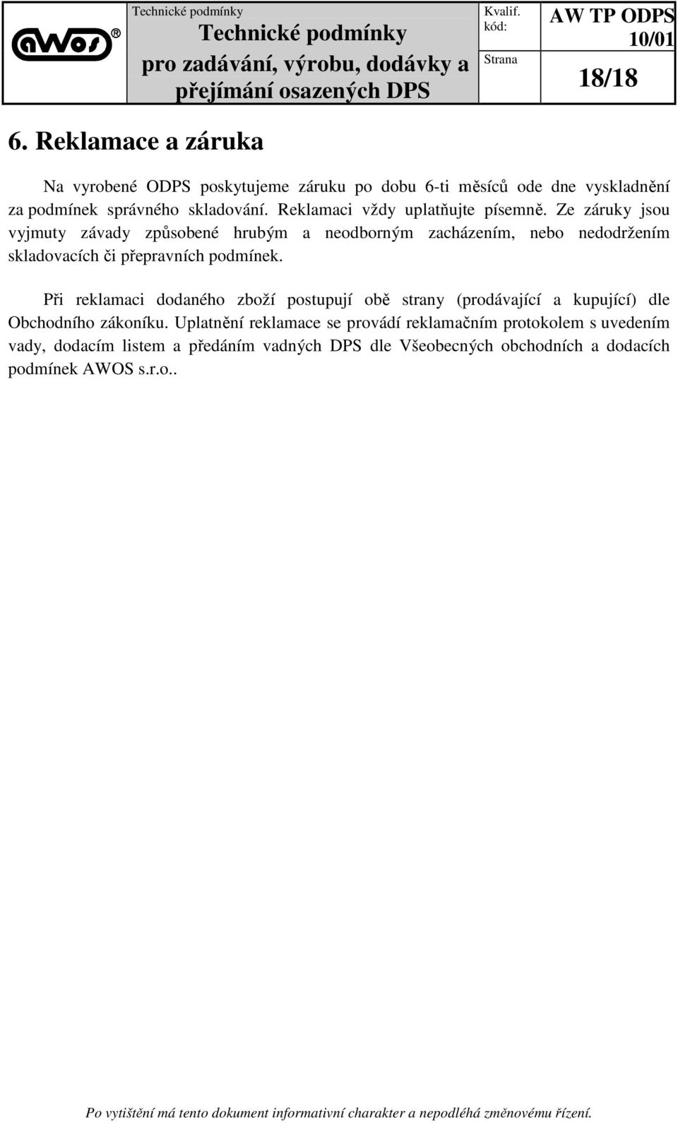 Ze záruky jsou vyjmuty závady způsobené hrubým a neodborným zacházením, nebo nedodržením skladovacích či přepravních podmínek.