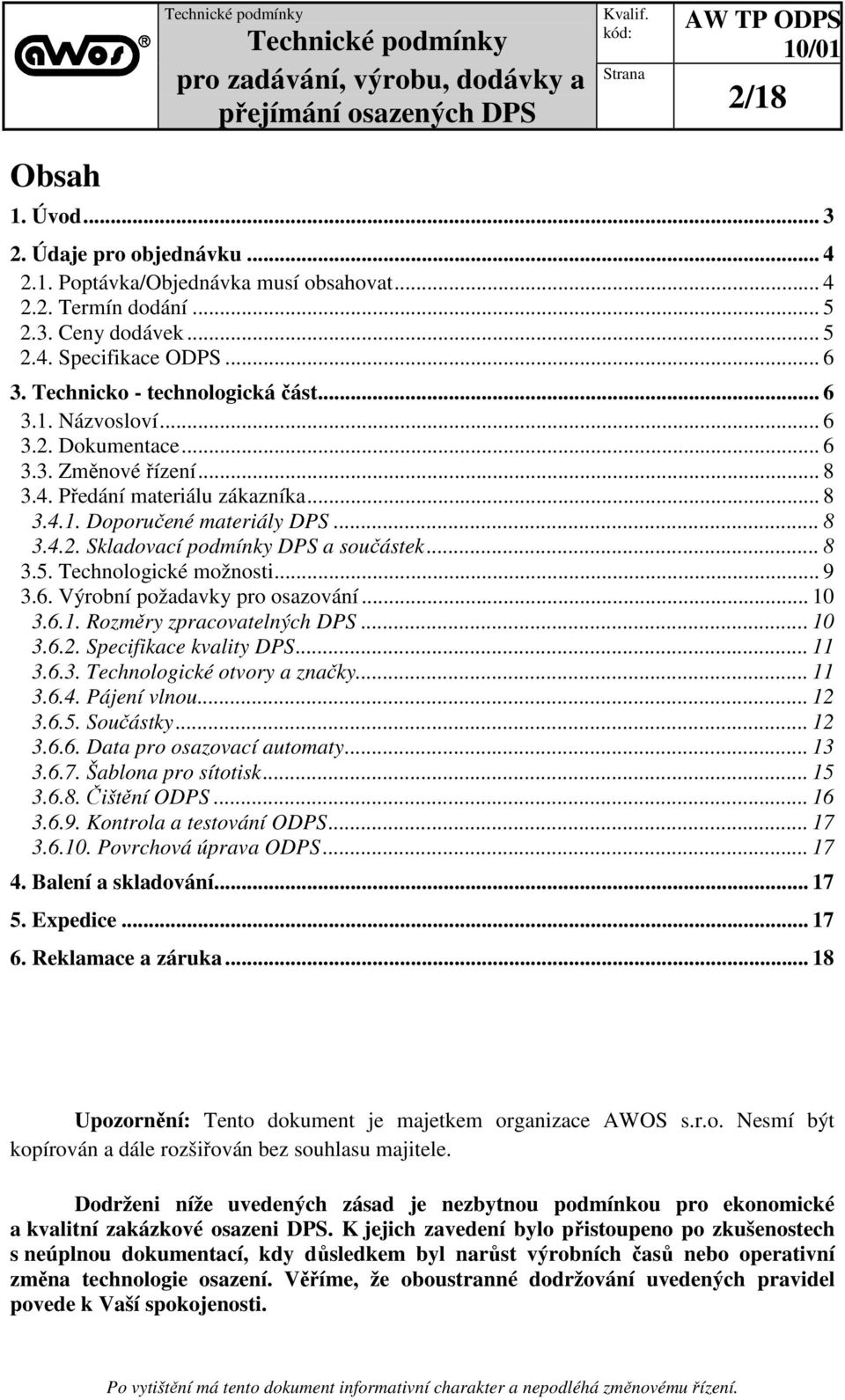 .. 8 3.5. Technologické možnosti... 9 3.6. Výrobní požadavky pro osazování... 10 3.6.1. Rozměry zpracovatelných DPS... 10 3.6.2. Specifikace kvality DPS... 11 3.6.3. Technologické otvory a značky.