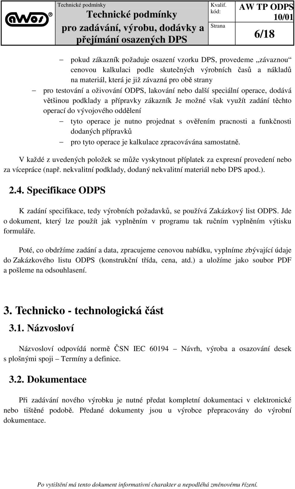 s ověřením pracnosti a funkčnosti dodaných přípravků pro tyto operace je kalkulace zpracovávána samostatně.