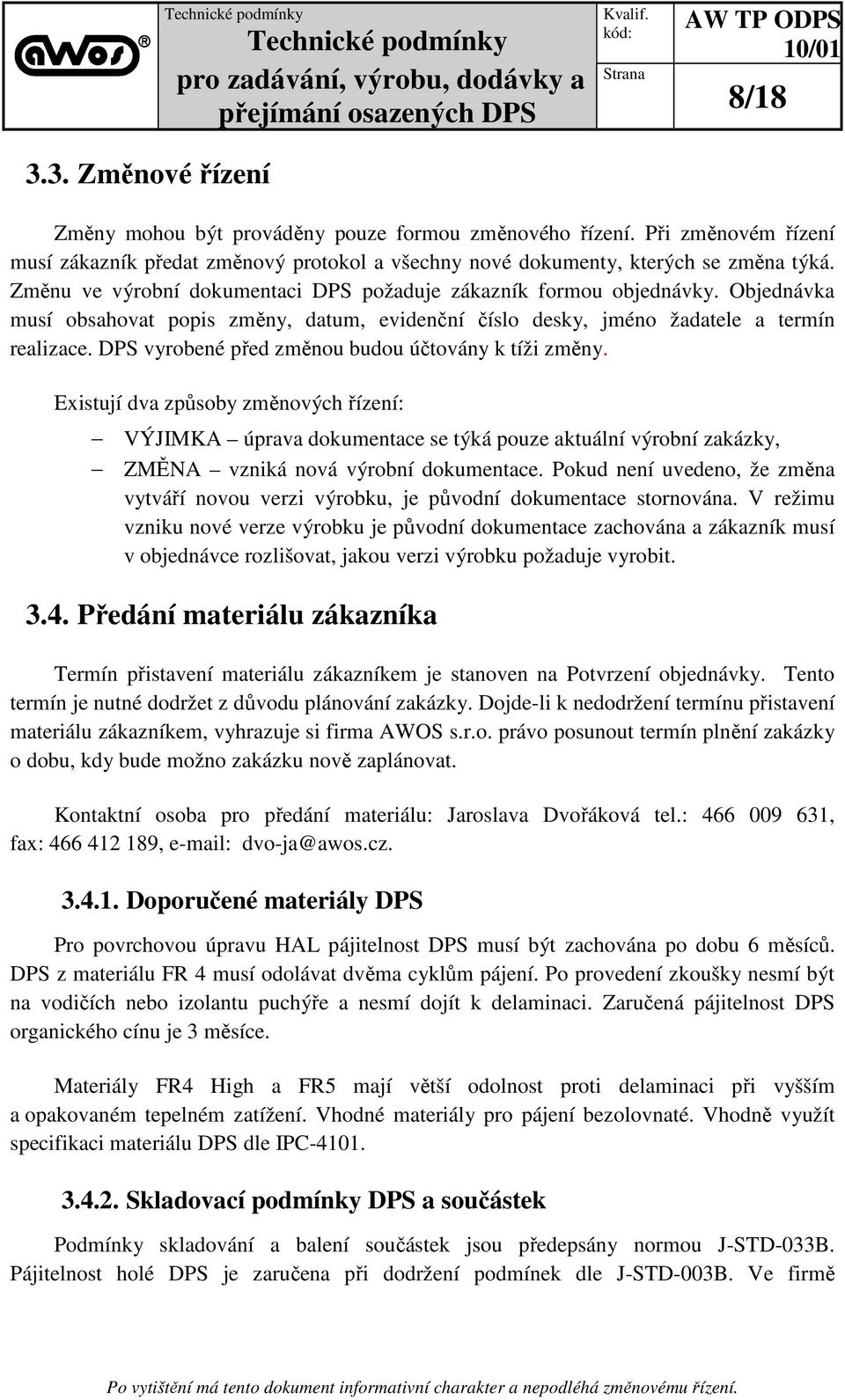 DPS vyrobené před změnou budou účtovány k tíži změny. Existují dva způsoby změnových řízení: VÝJIMKA úprava dokumentace se týká pouze aktuální výrobní zakázky, ZMĚNA vzniká nová výrobní dokumentace.