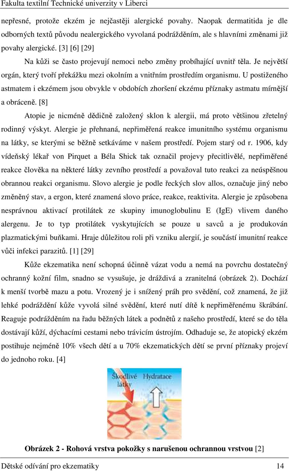 U postiženého astmatem i ekzémem jsou obvykle v obdobích zhoršení ekzému příznaky astmatu mírnější a obráceně.