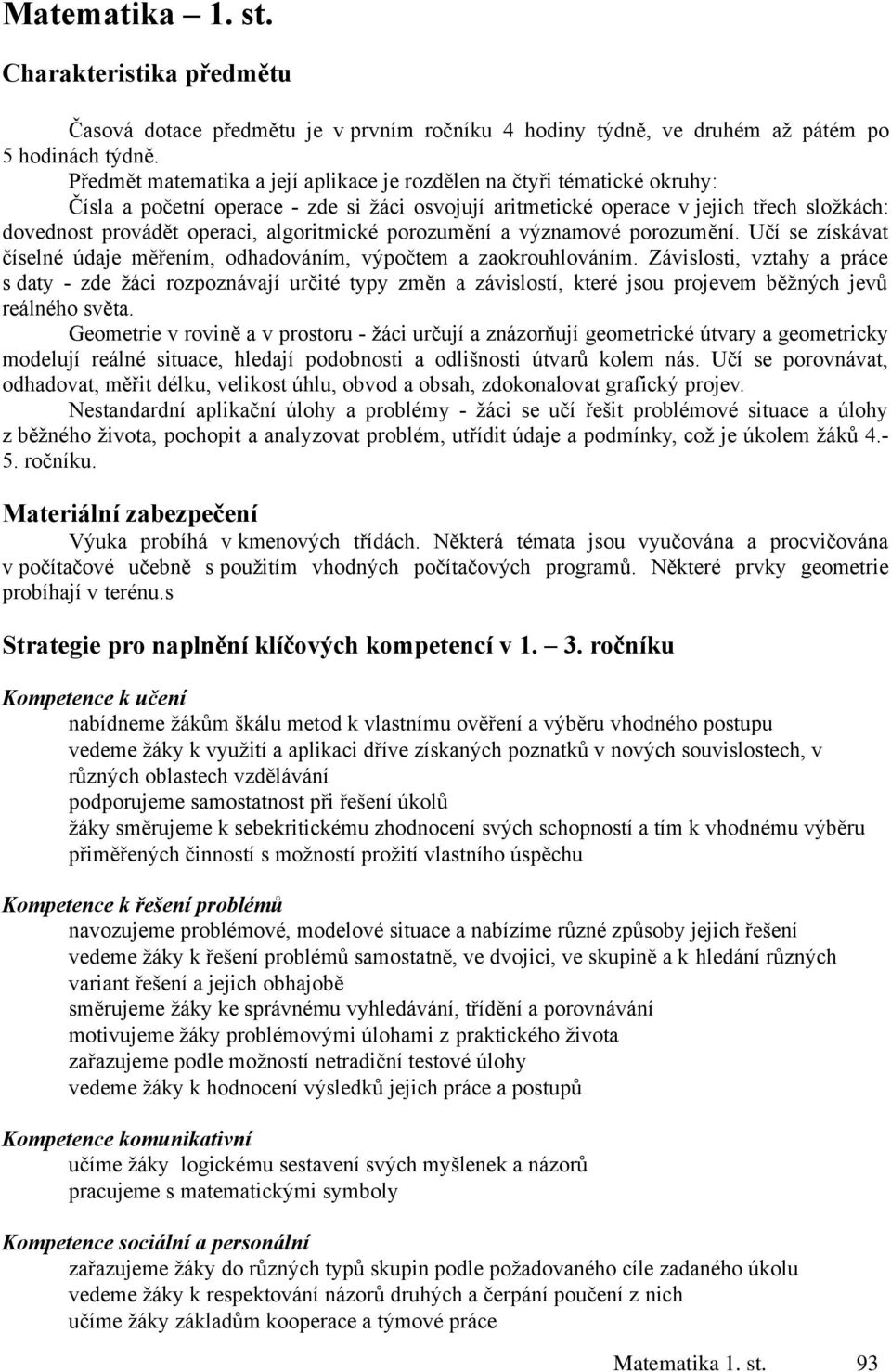 porozumění a významové porozumění. Učí se získávat né údaje měřením, odhadováním, výpočtem a zaokrouhlováním.