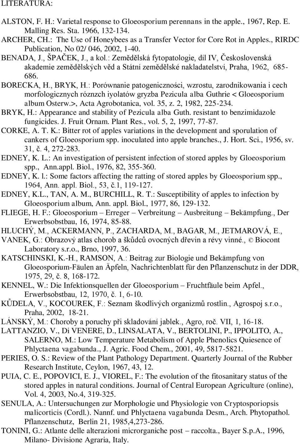 : Zemědělská fytopatologie, díl IV, Československá akademie zemědělských věd a Státní zemědělské nakladatelství, Praha, 1962, 685-686. BORECKA, H., BRYK, H.