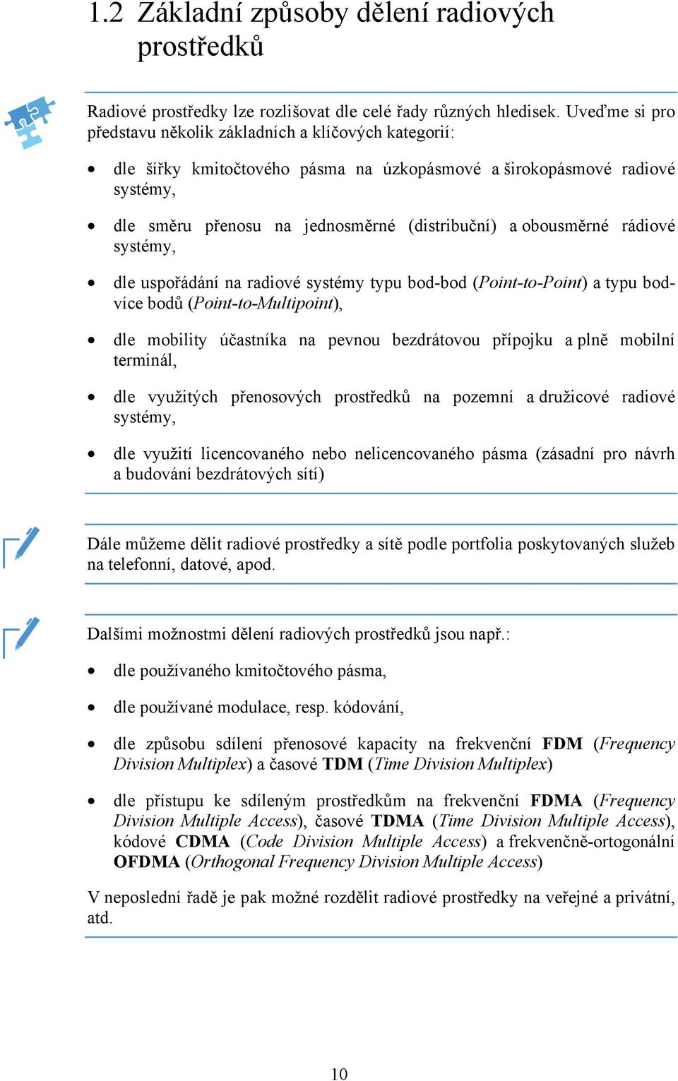 obousměrné rádiové systémy, dle uspořádání na radiové systémy typu bod-bod (Point-to-Point) a typu bodvíce bodů (Point-to-Multipoint), dle mobility účastníka na pevnou bezdrátovou přípojku a plně