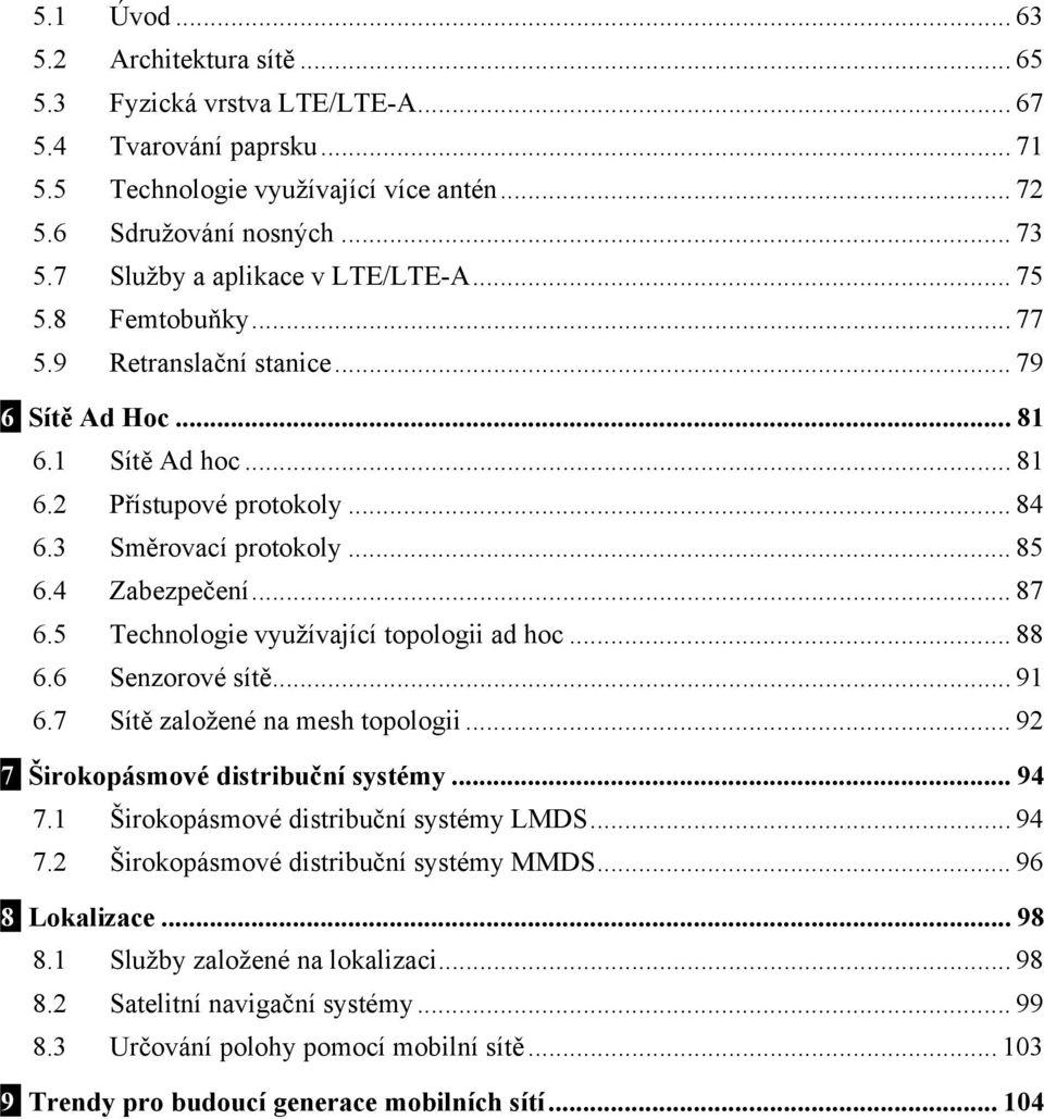 4 Zabezpečení... 87 6.5 Technologie využívající topologii ad hoc... 88 6.6 Senzorové sítě... 91 6.7 Sítě založené na mesh topologii... 92 7 Širokopásmové distribuční systémy... 94 7.