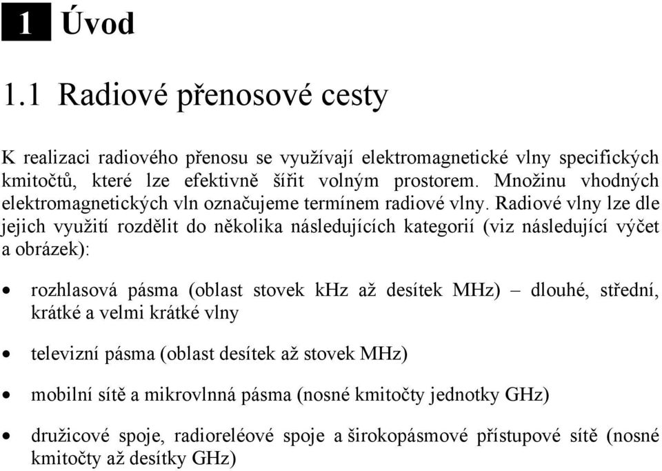 Množinu vhodných elektromagnetických vln označujeme termínem radiové vlny.