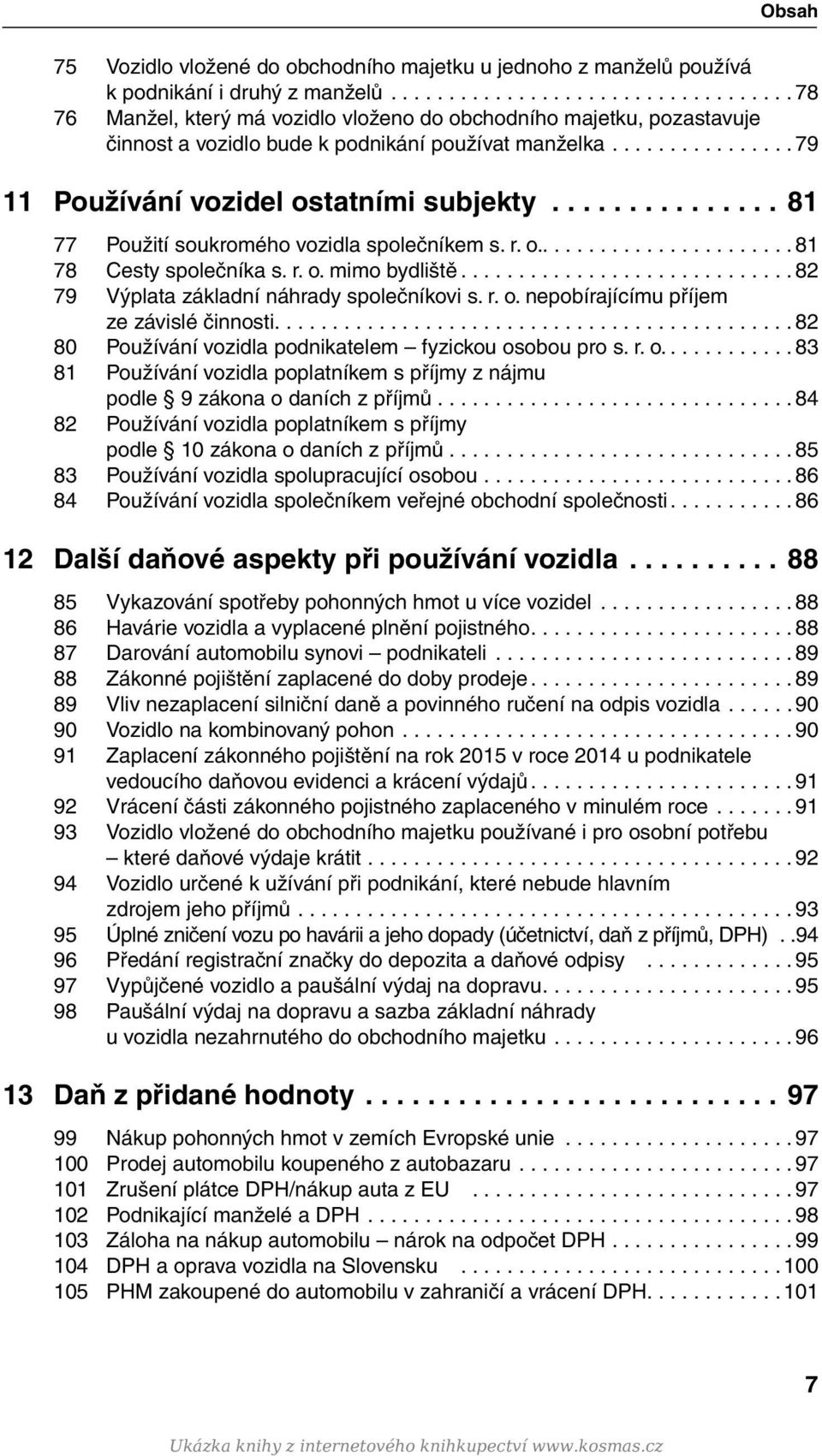 ..81 77 Použití soukromého vozidla společníkem s. r. o.....81 78 Cesty společníka s. r. o. mimo bydliště...82 79 Výplata základní náhrady společníkovi s. r. o. nepobírajícímu příjem ze závislé činnosti.