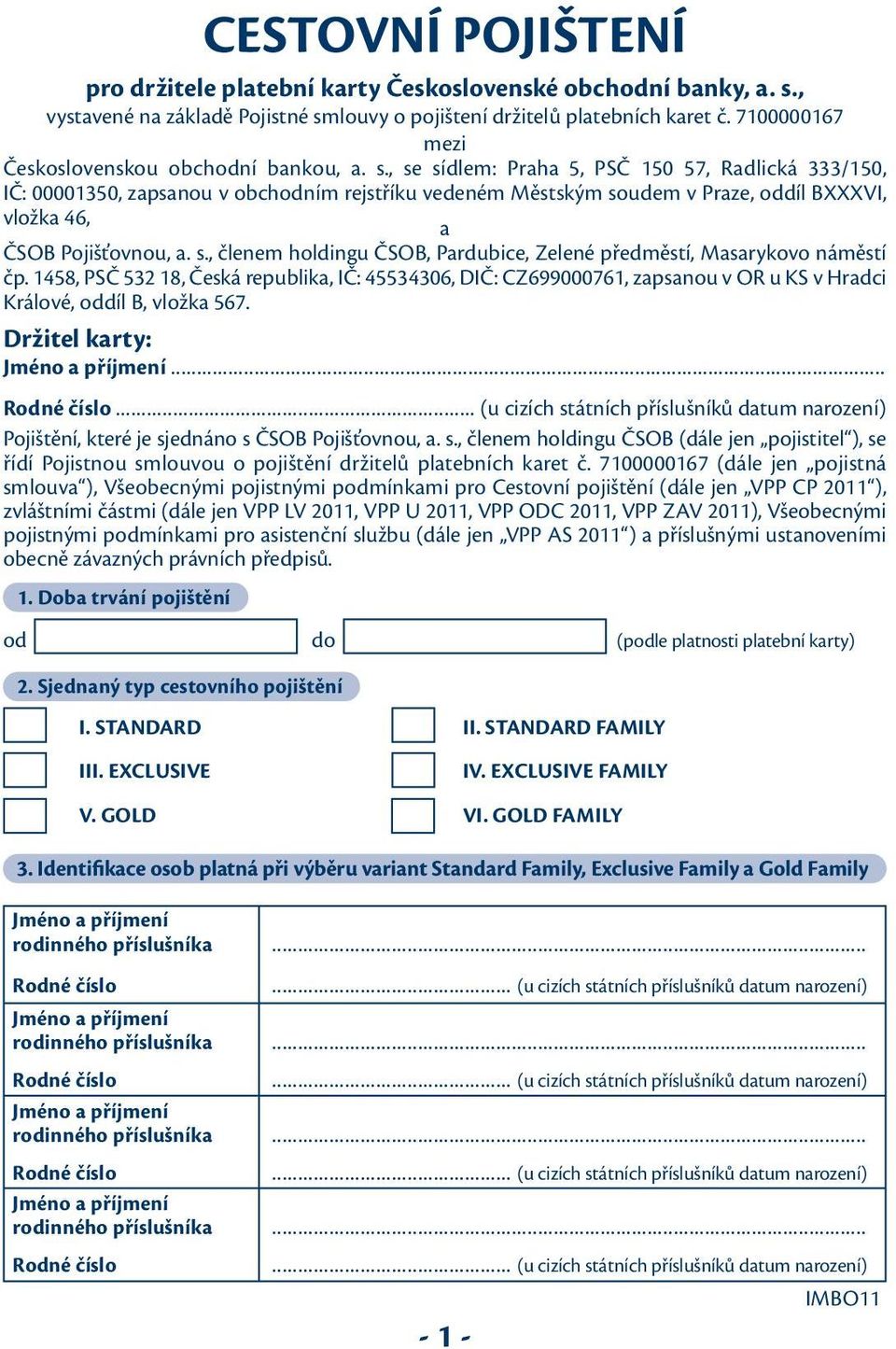 , se sídlem: Praha 5, PSČ 150 57, Radlická 333/150, IČ: 00001350, zapsanou v obchodním rejstříku vedeném Městským soudem v Praze, oddíl BXXXVI, vložka 46, a ČSOB Pojišťovnou, a. s., členem holdingu ČSOB, Pardubice, Zelené předměstí, Masarykovo náměstí čp.