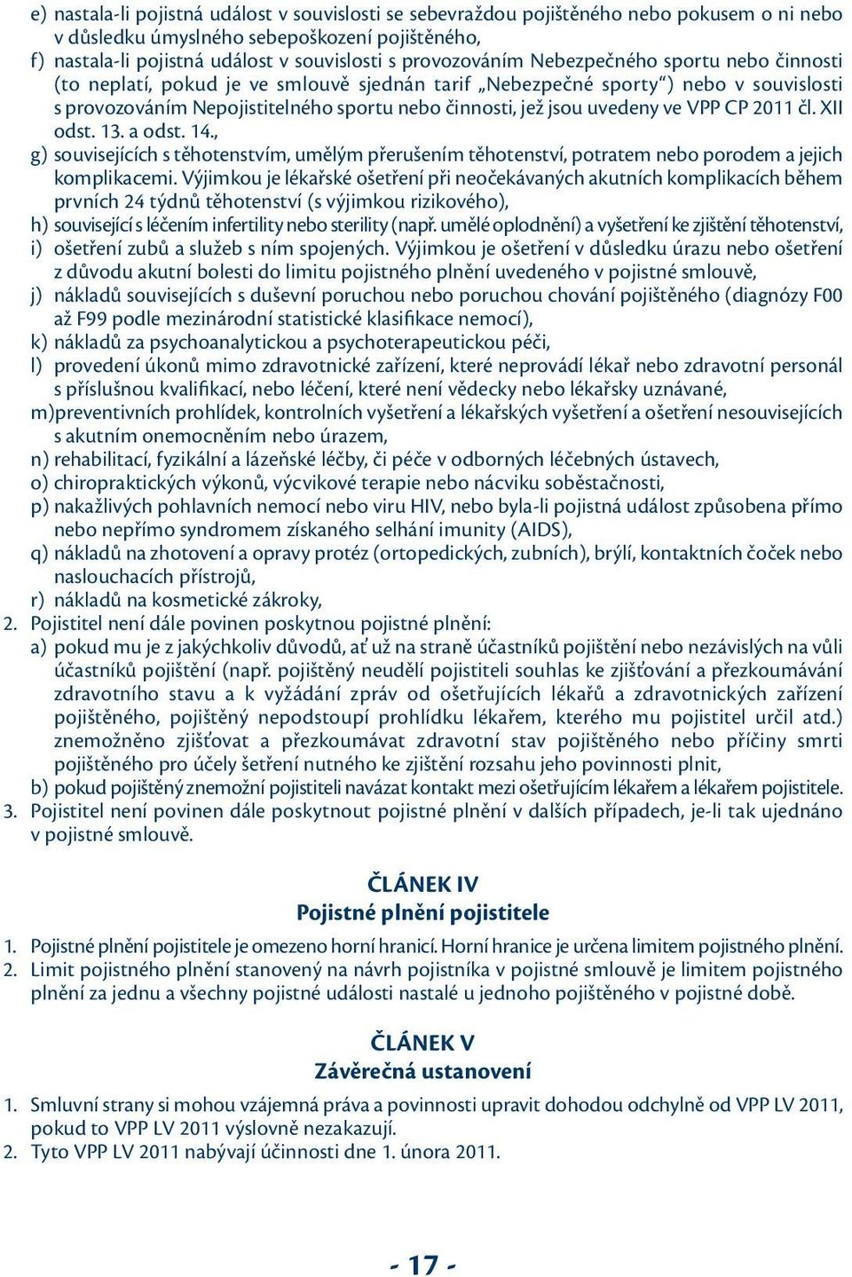 uvedeny ve VPP CP 2011 čl. XII odst. 13. a odst. 14., g) souvisejících s těhotenstvím, umělým přerušením těhotenství, potratem nebo porodem a jejich komplikacemi.