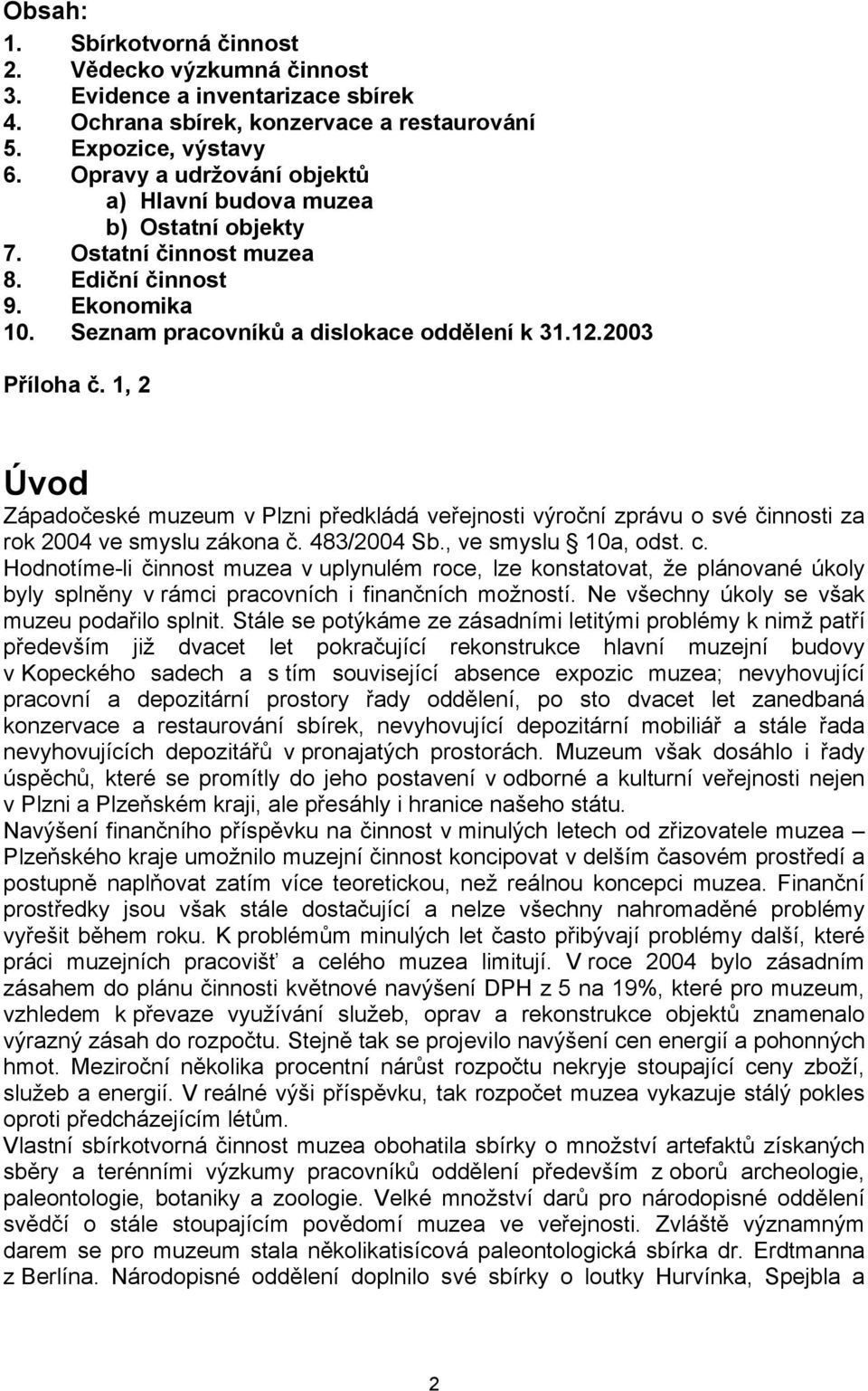 1, 2 Úvod Západočeské muzeum v Plzni předkládá veřejnosti výroční zprávu o své činnosti za rok 2004 ve smyslu zákona č. 483/2004 Sb., ve smyslu 10a, odst. c.