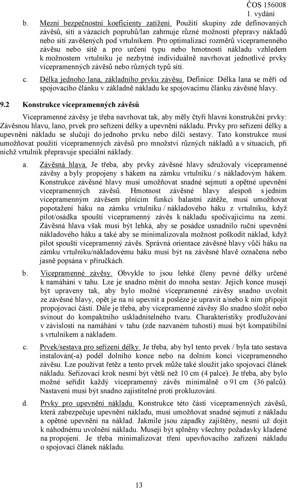 závěsů nebo různých typů sítí. c. Délka jednoho lana, základního prvku závěsu. Definice: Délka lana se měří od spojovacího článku v základně nákladu ke spojovacímu článku závěsné hlavy. 9.