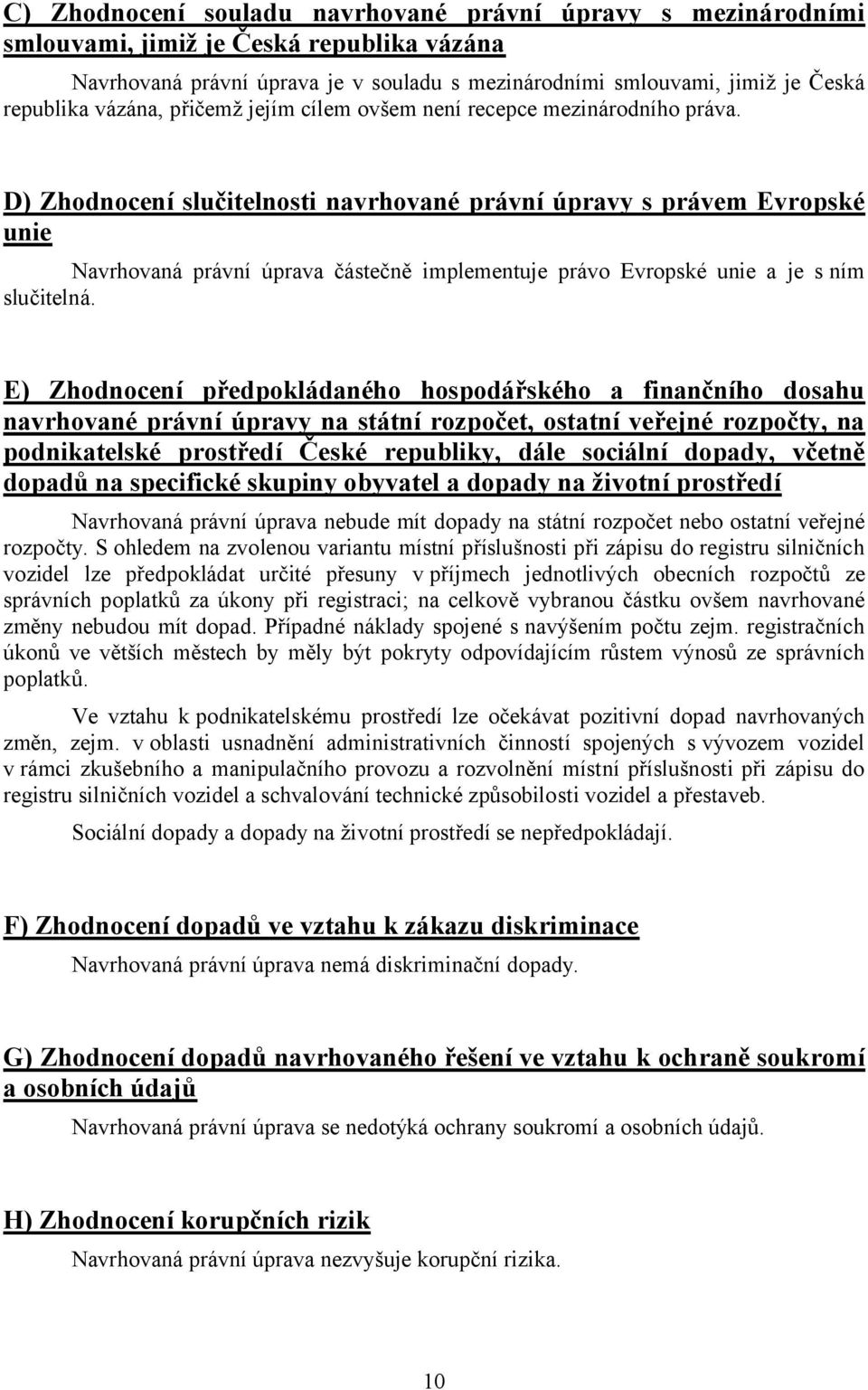 D) Zhodnocení slučitelnosti navrhované právní úpravy s právem Evropské unie Navrhovaná právní úprava částečně implementuje právo Evropské unie a je s ním slučitelná.