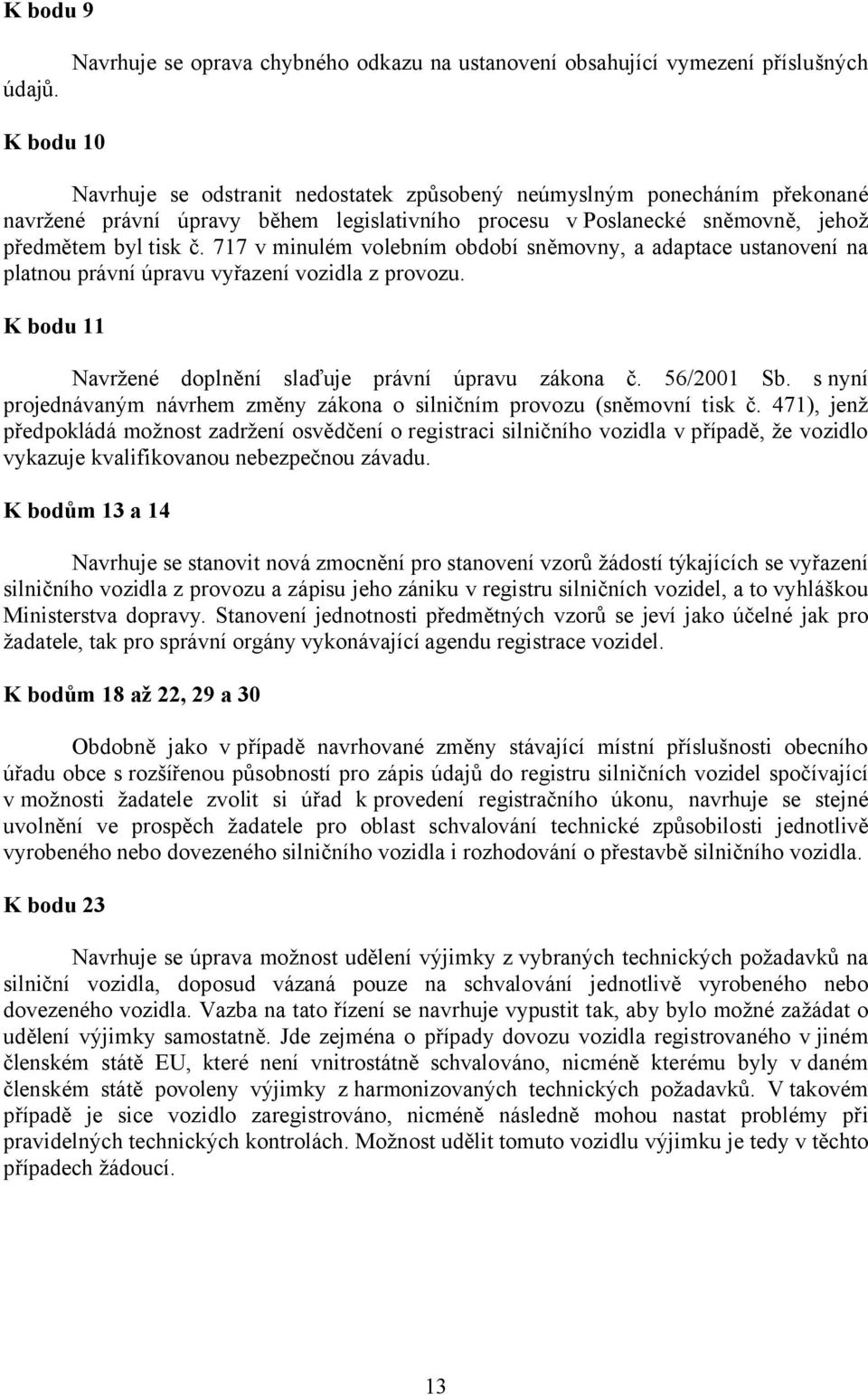 717 v minulém volebním období sněmovny, a adaptace ustanovení na platnou právní úpravu vyřazení vozidla z provozu. K bodu 11 Navržené doplnění slaďuje právní úpravu zákona č. 56/2001 Sb.