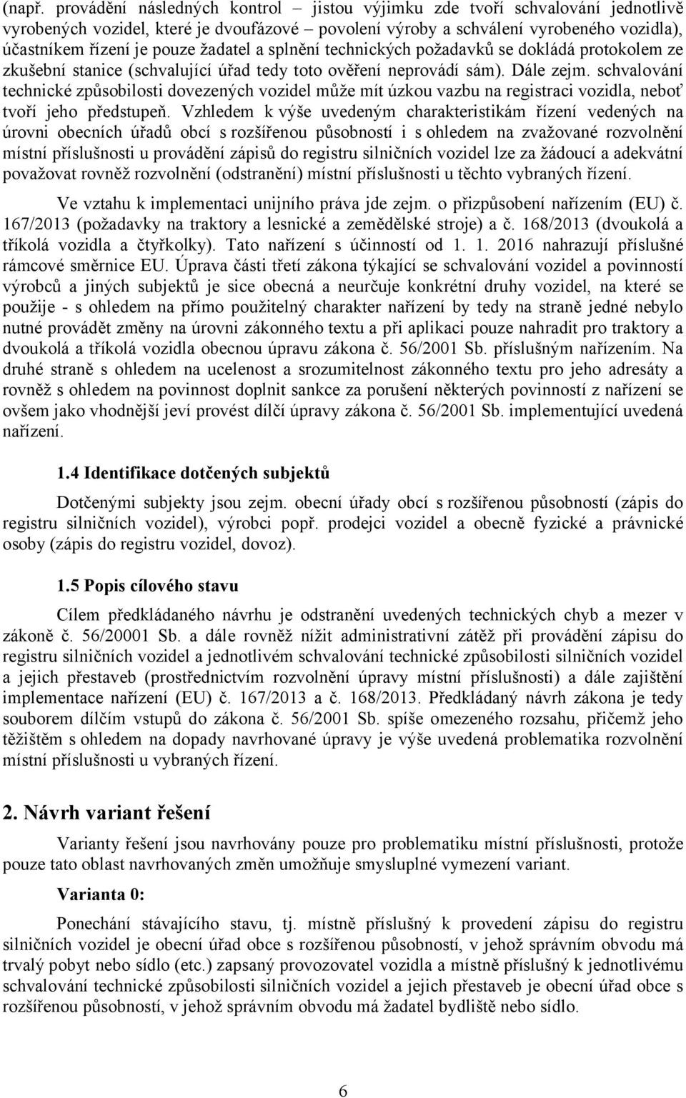 žadatel a splnění technických požadavků se dokládá protokolem ze zkušební stanice (schvalující úřad tedy toto ověření neprovádí sám). Dále zejm.