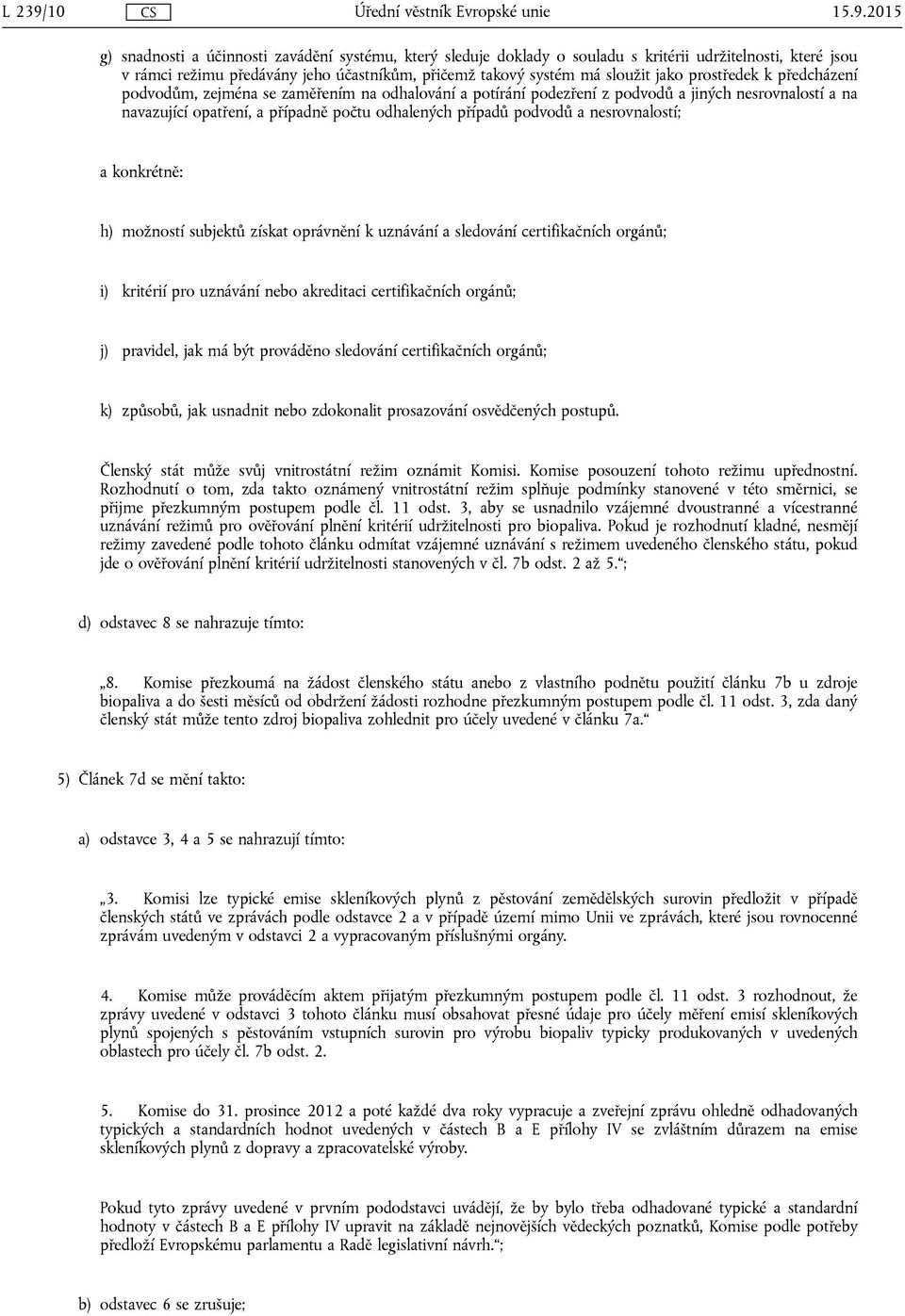 2015 g) snadnosti a účinnosti zavádění systému, který sleduje doklady o souladu s kritérii udržitelnosti, které jsou v rámci režimu předávány jeho účastníkům, přičemž takový systém má sloužit jako