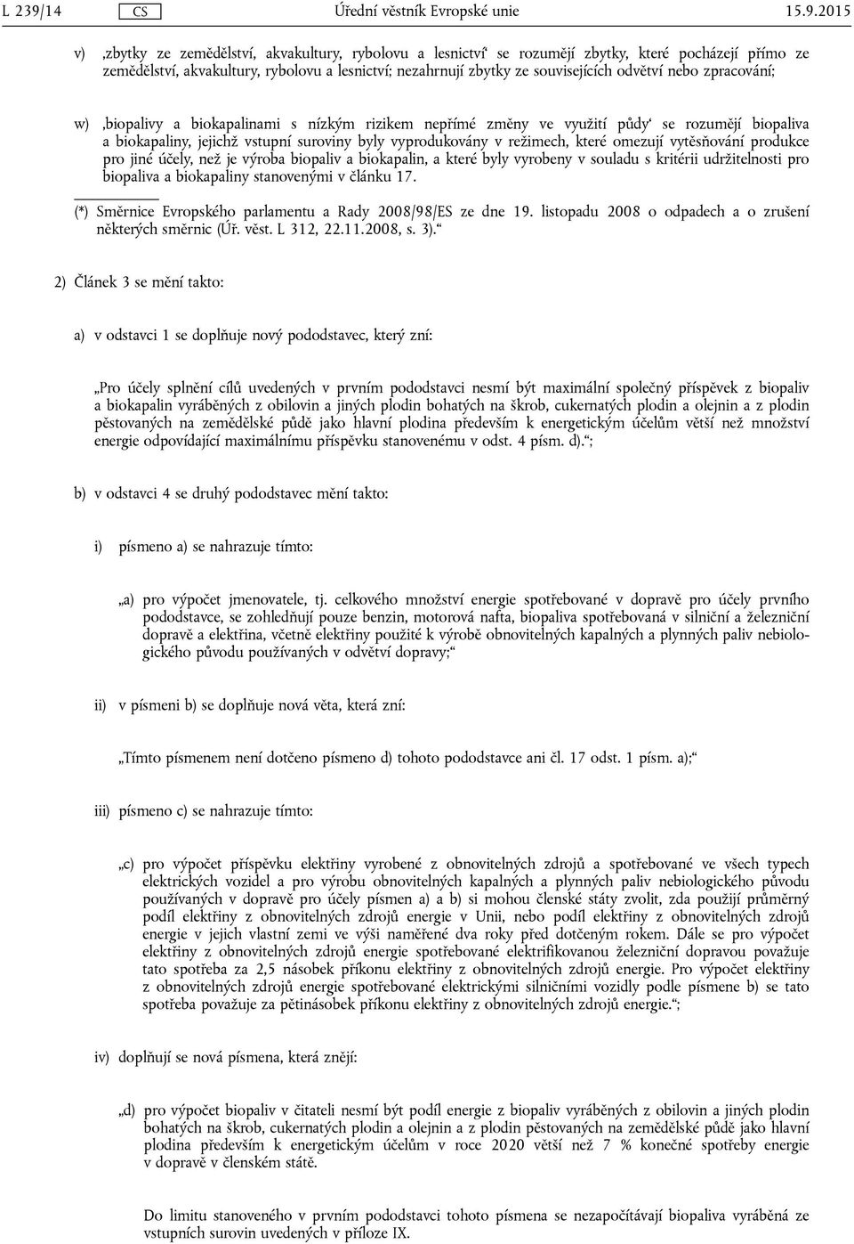 2015 v) zbytky ze zemědělství, akvakultury, rybolovu a lesnictví se rozumějí zbytky, které pocházejí přímo ze zemědělství, akvakultury, rybolovu a lesnictví; nezahrnují zbytky ze souvisejících