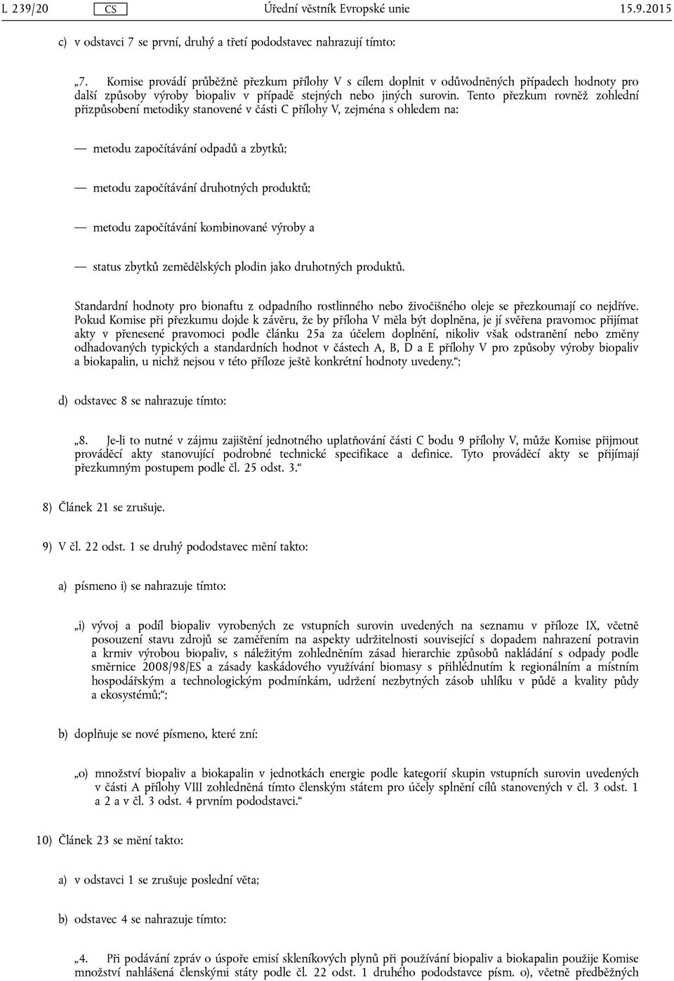 Tento přezkum rovněž zohlední přizpůsobení metodiky stanovené v části C přílohy V, zejména s ohledem na: metodu započítávání odpadů a zbytků; metodu započítávání druhotných produktů; metodu