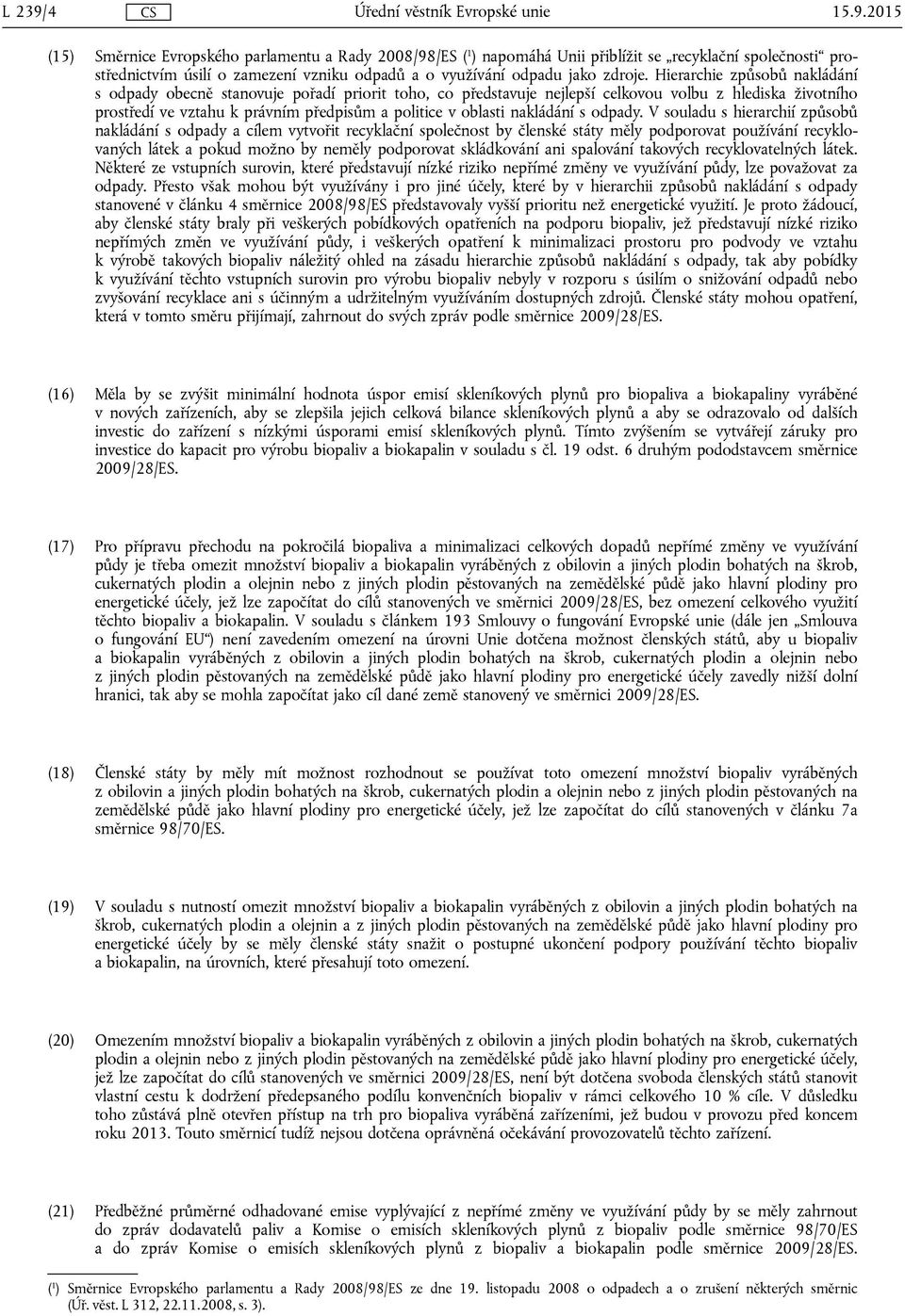 2015 (15) Směrnice Evropského parlamentu a Rady 2008/98/ES ( 1 ) napomáhá Unii přiblížit se recyklační společnosti prostřednictvím úsilí o zamezení vzniku odpadů a o využívání odpadu jako zdroje.