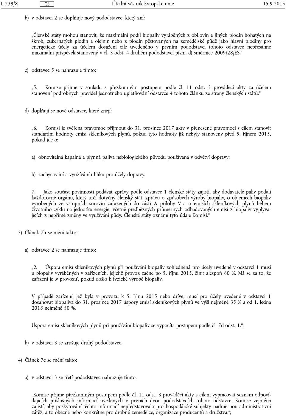 2015 b) v odstavci 2 se doplňuje nový pododstavec, který zní: Členské státy mohou stanovit, že maximální podíl biopaliv vyráběných z obilovin a jiných plodin bohatých na škrob, cukernatých plodin a