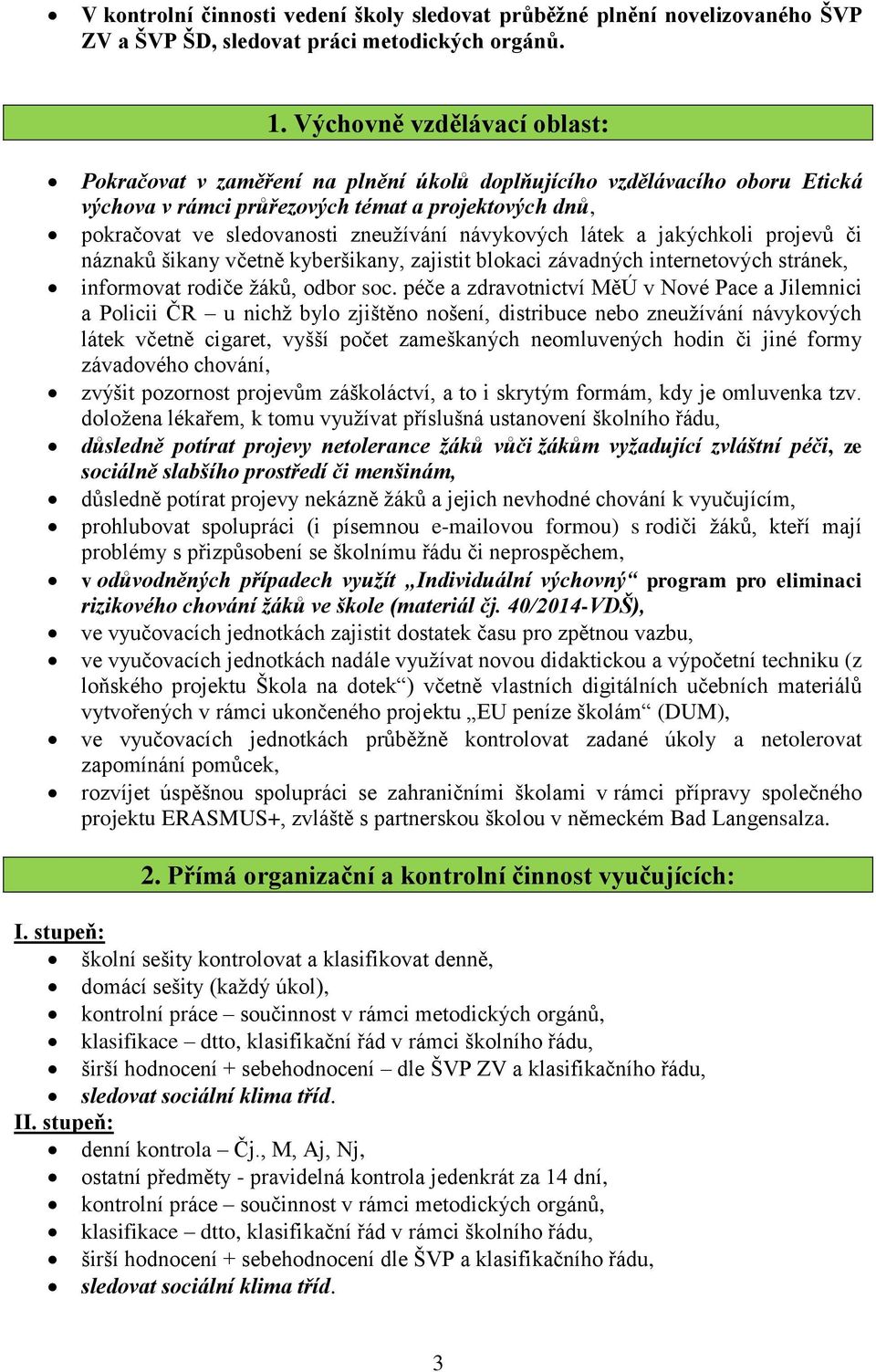 návykových látek a jakýchkoli projevů či náznaků šikany včetně kyberšikany, zajistit blokaci závadných internetových stránek, informovat rodiče žáků, odbor soc.